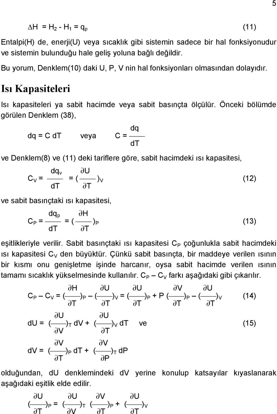 Önceki bölümde görülen Denklem (38), dq dq = C dt veya C = dt ve Denklem(8) ve (11) deki tariflere göre, sabit hacimdeki ısı kapasitesi, dq v U C V = = ( ) V (12) dt T ve sabit basınçtaki ısı