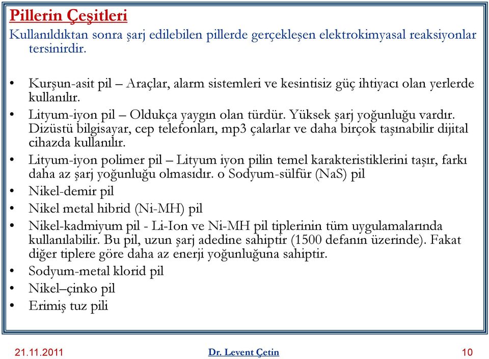 Dizüstü bilgisayar, cep telefonları, mp3 çalarlar ve daha birçok taşınabilir dijital cihazda kullanılır.