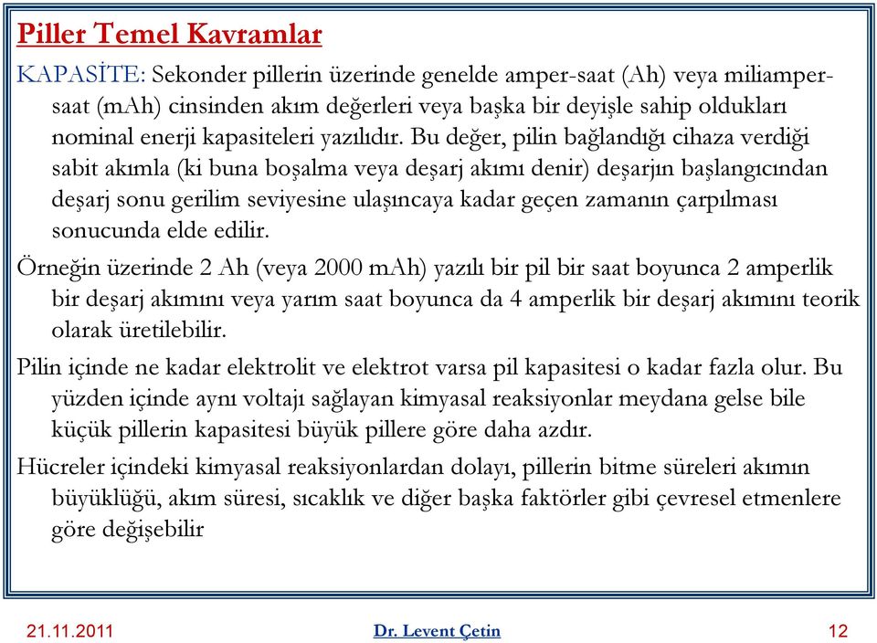 Bu değer, pilin bağlandığı cihaza verdiği sabit akımla (ki buna boşalma veya deşarj akımı denir) deşarjın başlangıcından deşarj sonu gerilim seviyesine ulaşıncaya kadar geçen zamanın çarpılması