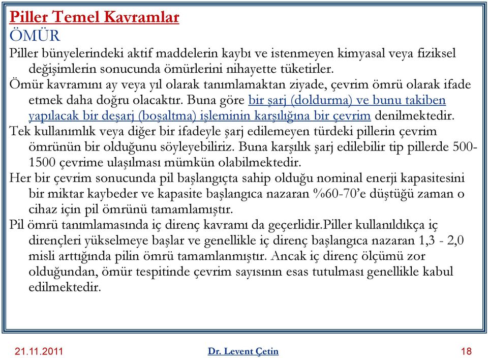 Buna göre bir şarj (doldurma) ve bunu takiben yapılacak bir deşarj (boşaltma) işleminin karşılığına bir çevrim denilmektedir.