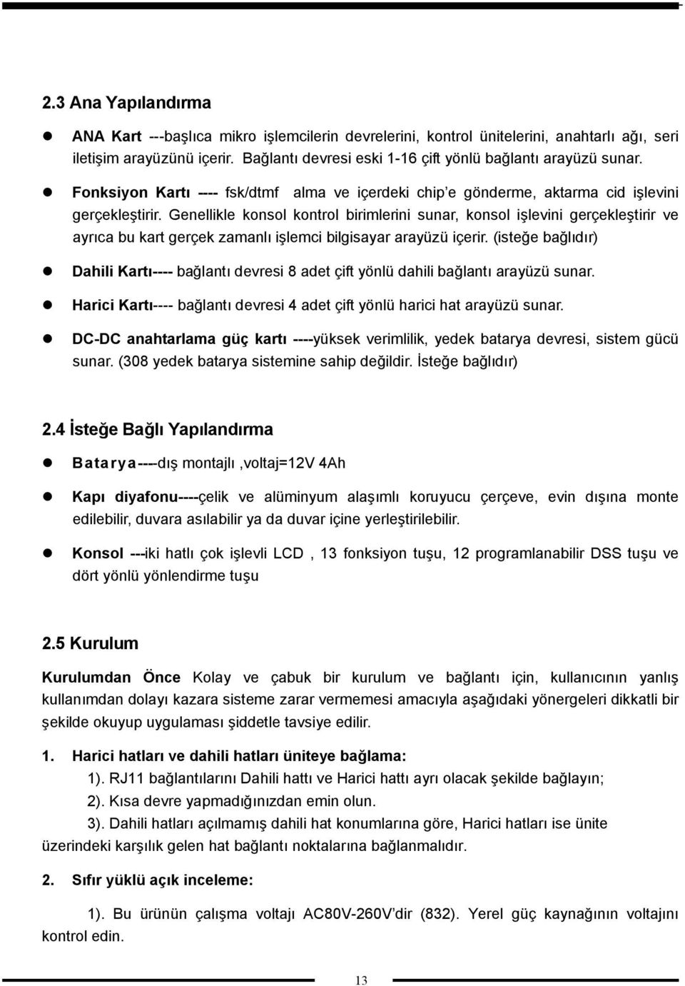 Genellikle konsol kontrol birimlerini sunar, konsol işlevini gerçekleştirir ve ayrıca bu kart gerçek zamanlı işlemci bilgisayar arayüzü içerir.