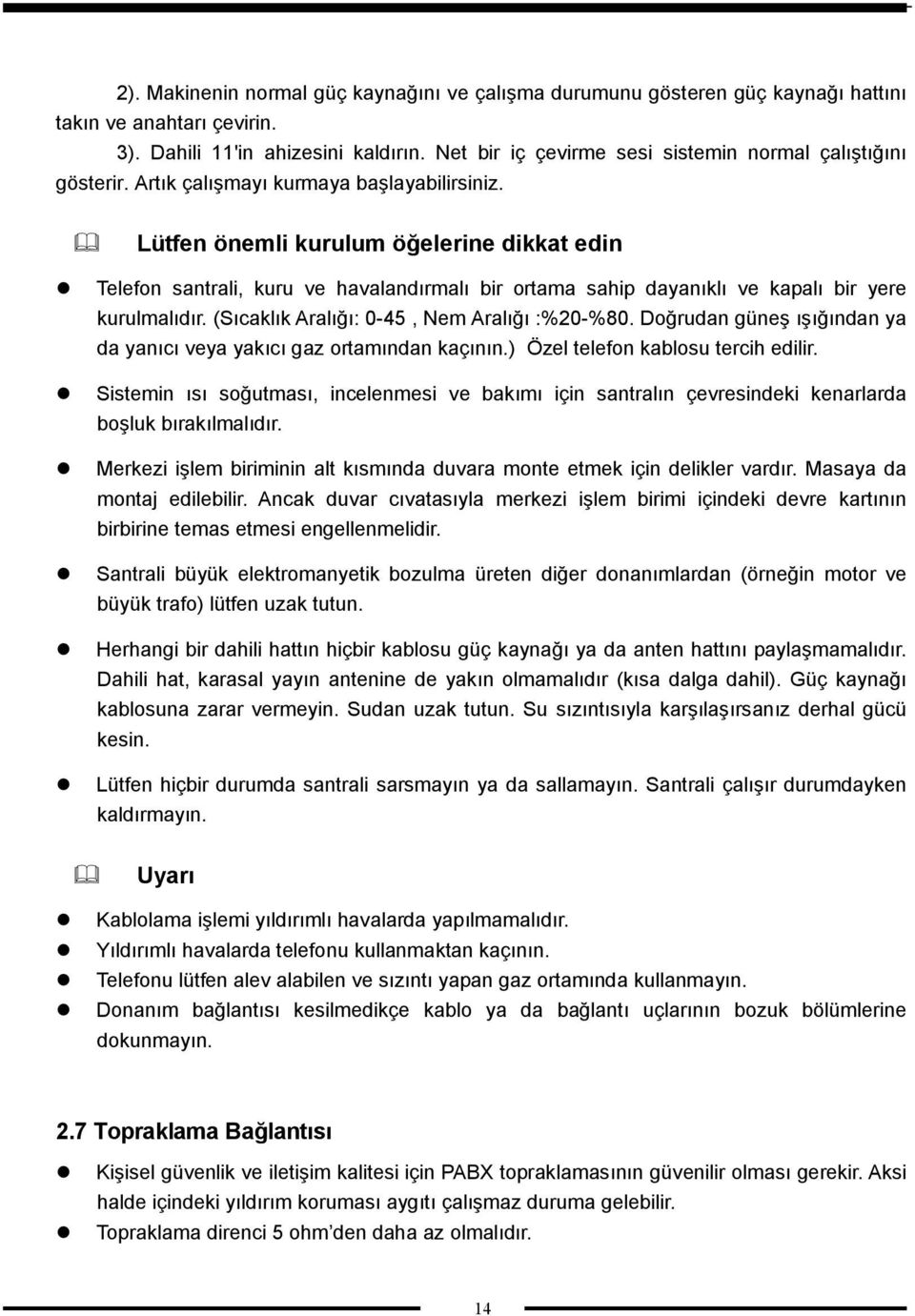 Lütfen önemli kurulum öğelerine dikkat edin Telefon santrali, kuru ve havalandırmalı bir ortama sahip dayanıklı ve kapalı bir yere kurulmalıdır. (Sıcaklık Aralığı: 0-45, Nem Aralığı :%20-%80.