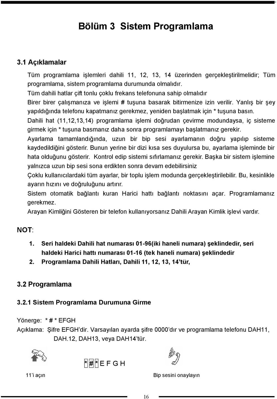 Yanlış bir şey yapıldığında telefonu kapatmanız gerekmez, yeniden başlatmak için * tuşuna basın.