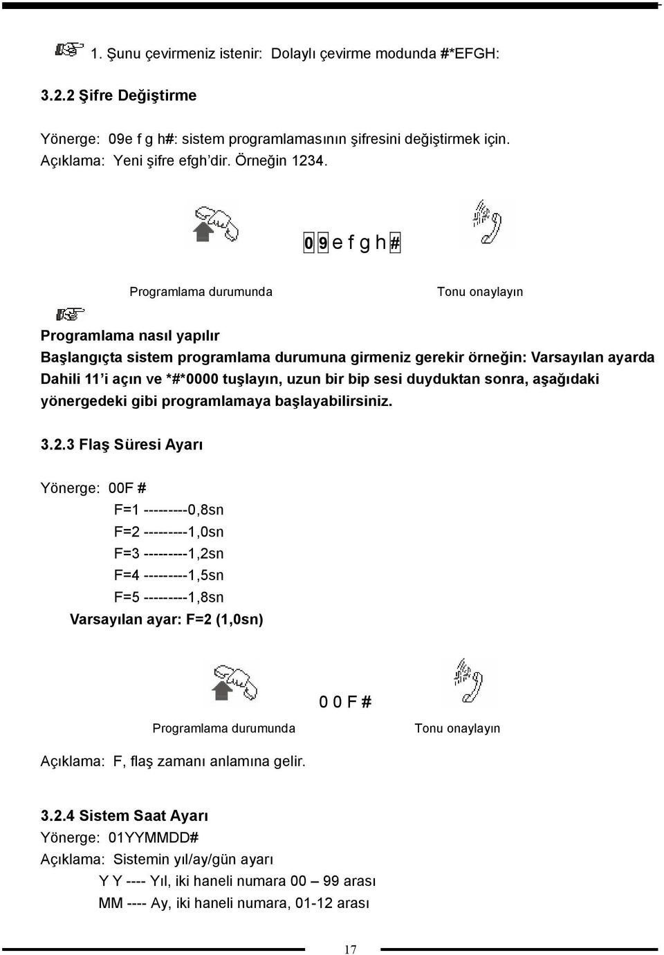 uzun bir bip sesi duyduktan sonra, aşağıdaki yönergedeki gibi programlamaya başlayabilirsiniz. 3.2.