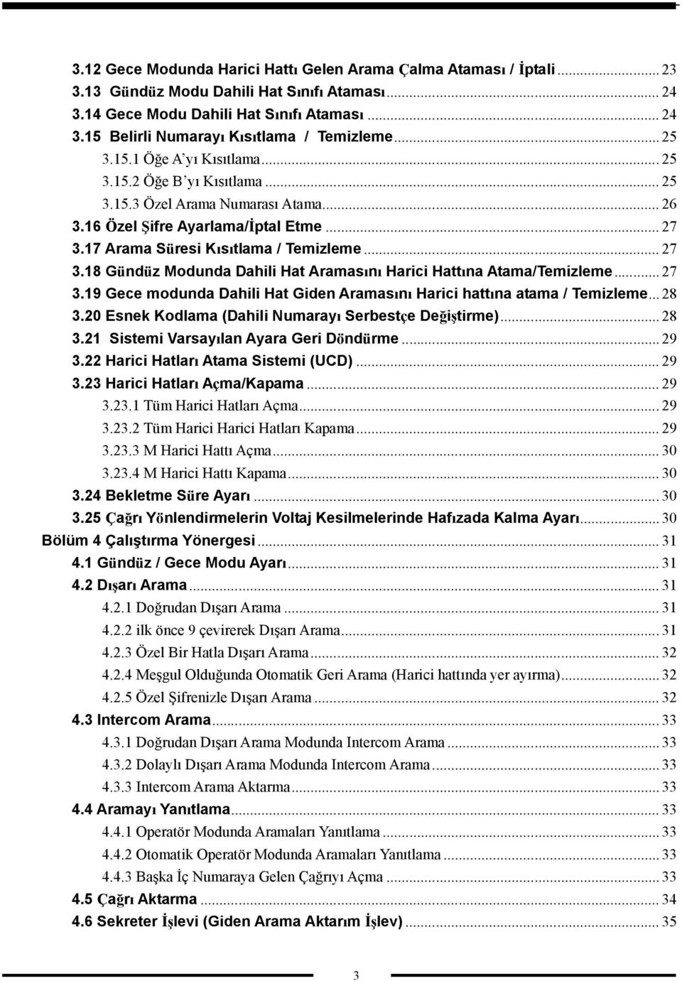 17 Arama Süresi Kısıtlama / Temizleme... 27 3.18 Gündüz Modunda Dahili Hat Aramasını Harici Hattına Atama/Temizleme... 27 3.19 Gece modunda Dahili Hat Giden Aramasını Harici hattına atama / Temizleme.