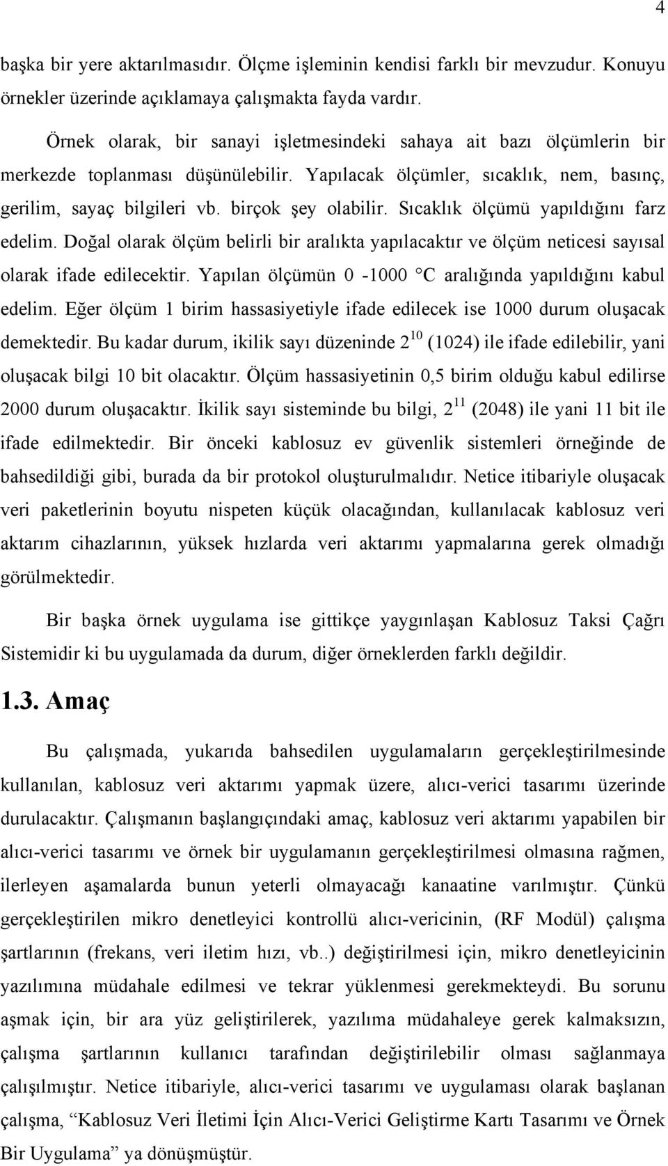 Sıcaklık ölçümü yapıldığını farz edelim. Doğal olarak ölçüm belirli bir aralıkta yapılacaktır ve ölçüm neticesi sayısal olarak ifade edilecektir.