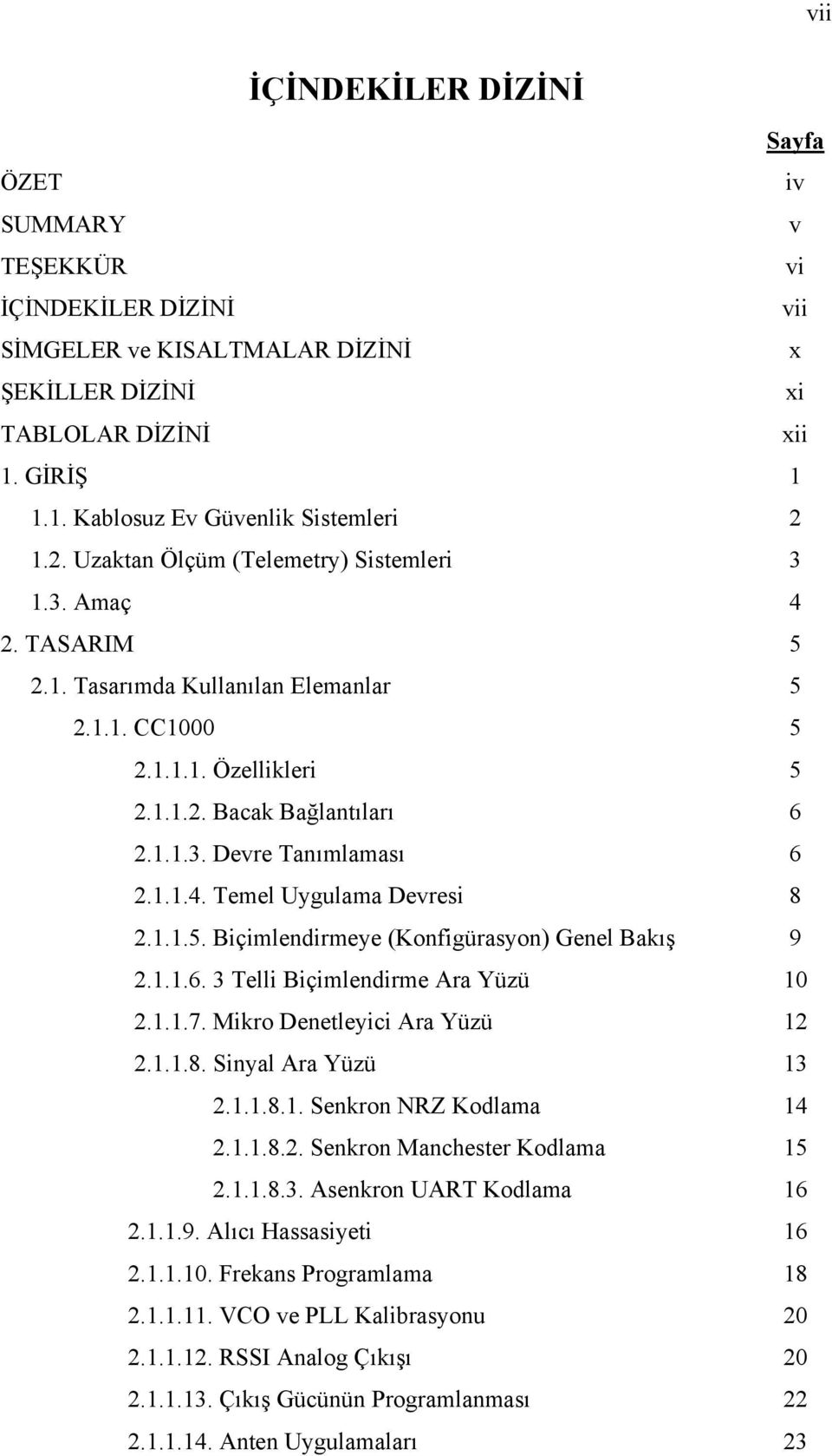 1.1.4. Temel Uygulama Devresi 8 2.1.1.5. Biçimlendirmeye (Konfigürasyon) Genel Bakış 9 2.1.1.6. 3 Telli Biçimlendirme Ara Yüzü 10 2.1.1.7. Mikro Denetleyici Ara Yüzü 12 2.1.1.8. Sinyal Ara Yüzü 13 2.