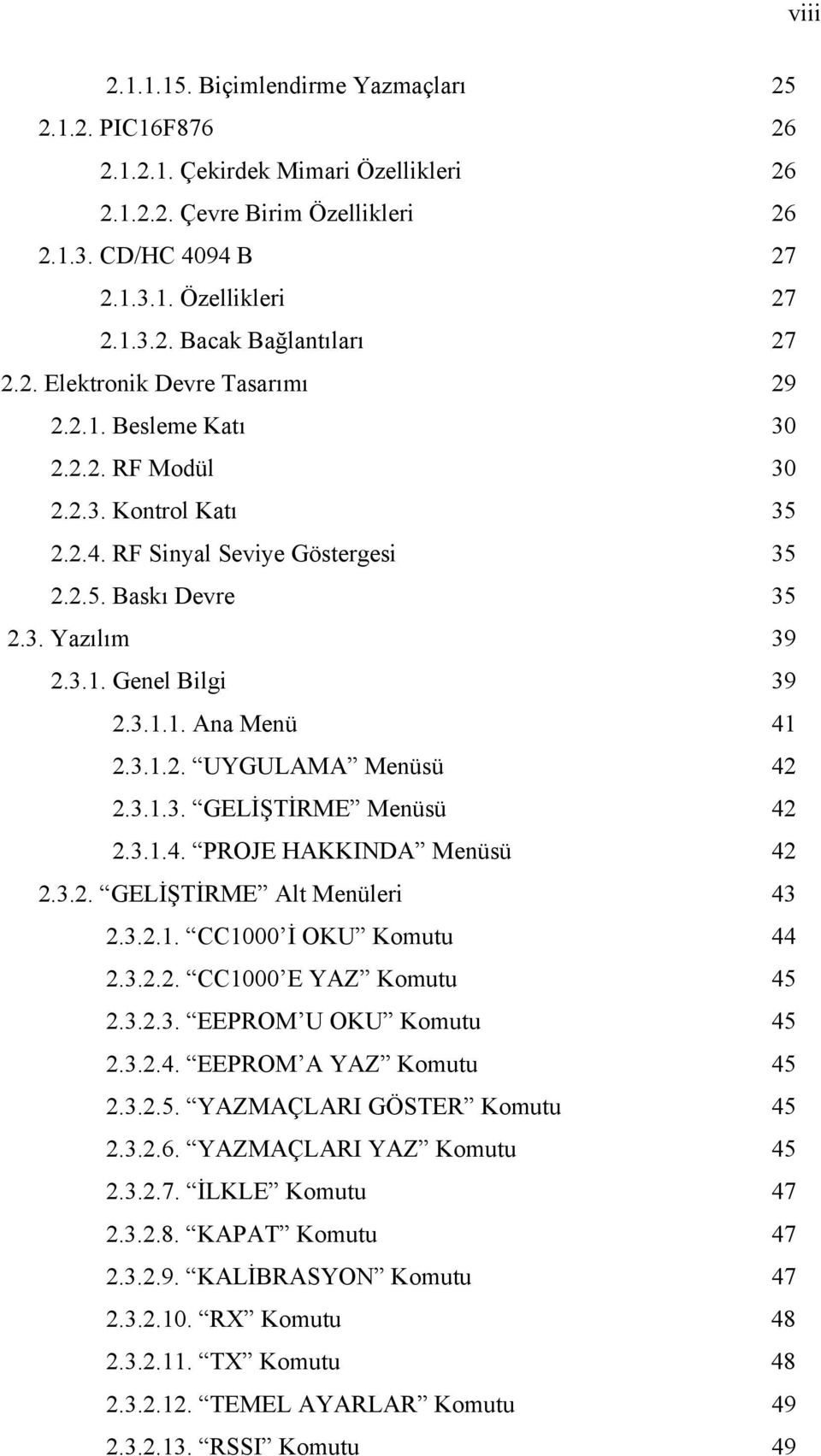 3.1.2. UYGULAMA Menüsü 42 2.3.1.3. GELİŞTİRME Menüsü 42 2.3.1.4. PROJE HAKKINDA Menüsü 42 2.3.2. GELİŞTİRME Alt Menüleri 43 2.3.2.1. CC1000 İ OKU Komutu 44 2.3.2.2. CC1000 E YAZ Komutu 45 2.3.2.3. EEPROM U OKU Komutu 45 2.