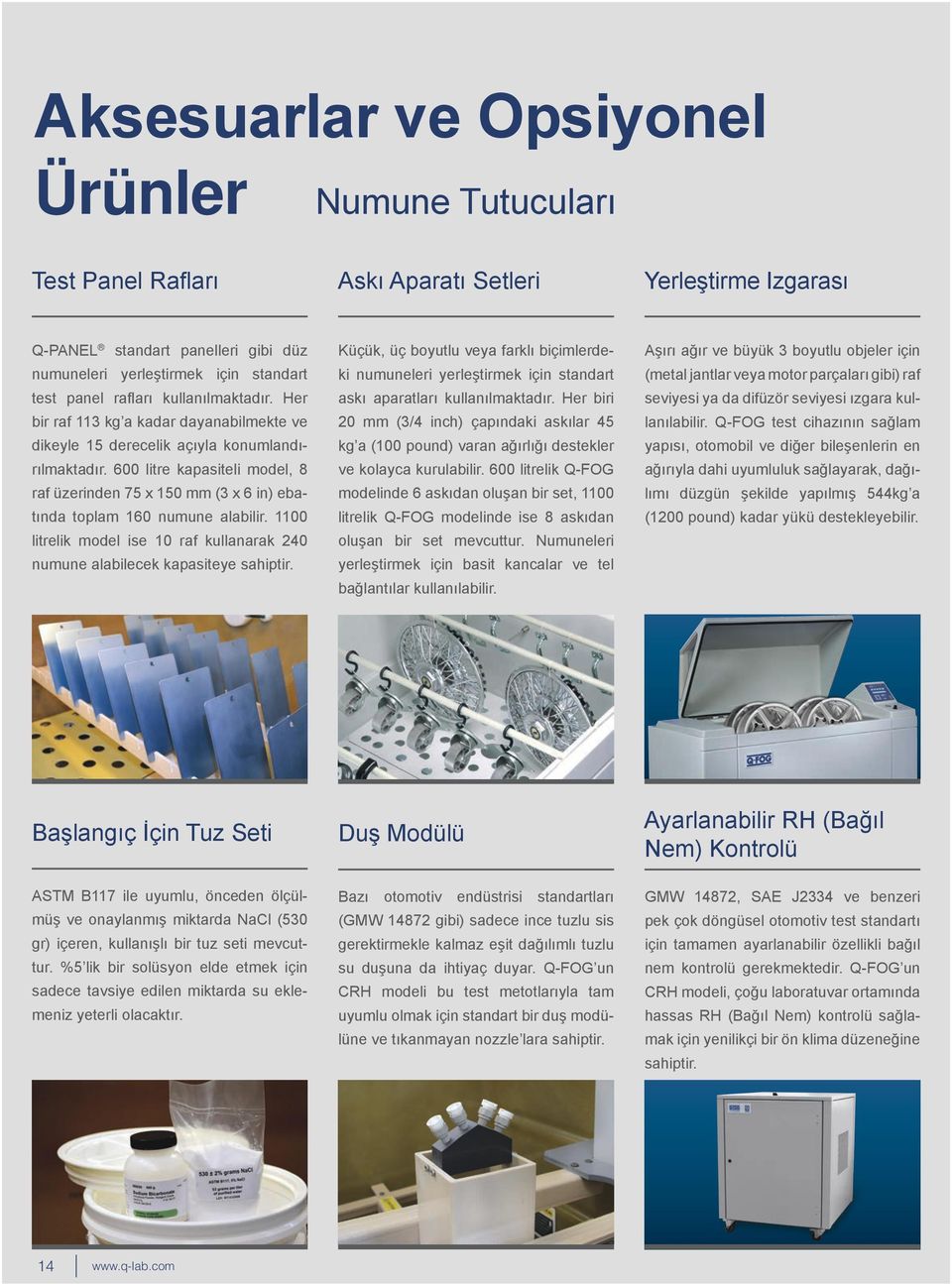 600 litre kapasiteli model, 8 raf üzerinden 75 x 150 mm (3 x 6 in) ebatında toplam 160 numune alabilir. 1100 litrelik model ise 10 raf kullanarak 240 numune alabilecek kapasiteye sahiptir.