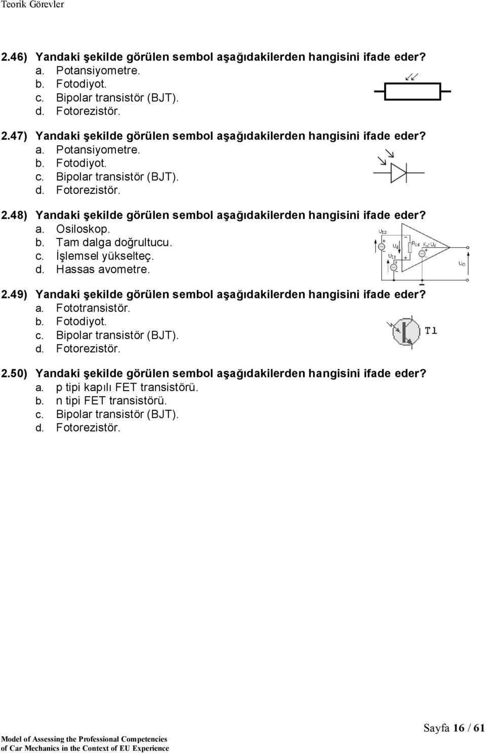 48) Yandaki şekilde görülen sembol aşağıdakilerden hangisini ifade eder? a. Osiloskop. b. Tam dalga doğrultucu. c. İşlemsel yükselteç. d. Hassas avometre. 2.