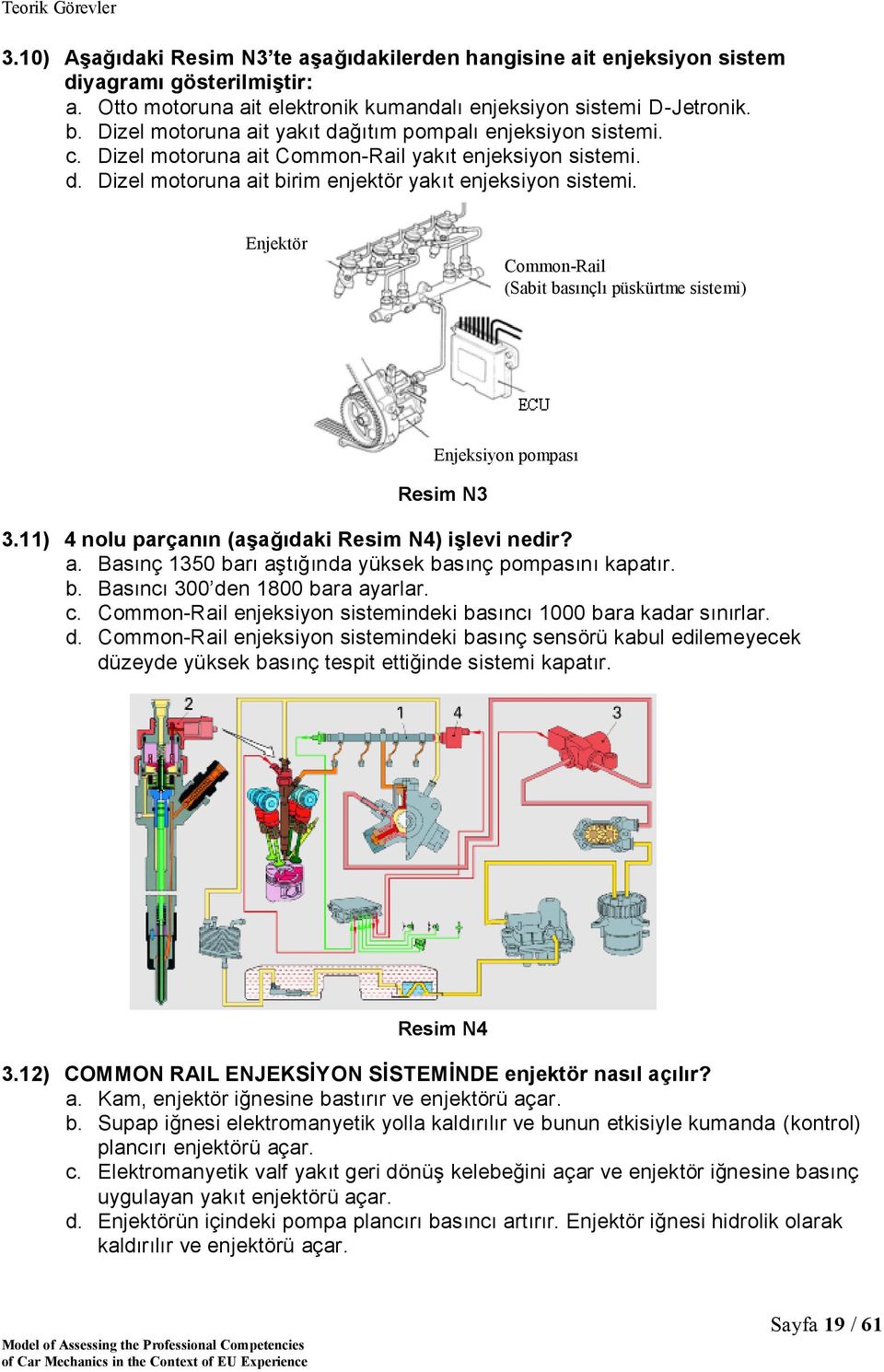 Enjektör Common-Rail (Sabit basınçlı püskürtme sistemi) Enjeksiyon pompası Resim N3 3.11) 4 nolu parçanın (aşağıdaki Resim N4) işlevi nedir? a.