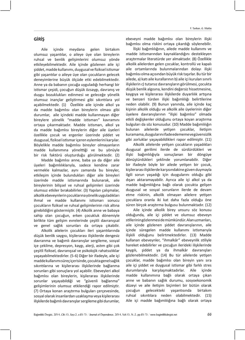 Anne ya da babanın çocuğa uyguladığı herhangi bir istismar çeşidi, çocuğun düşük özsaygı, davranış ve duygu bozuklukları edinmesi ve geleceğe yönelik olumsuz inançlar geliştirmesi gibi sıkıntılara