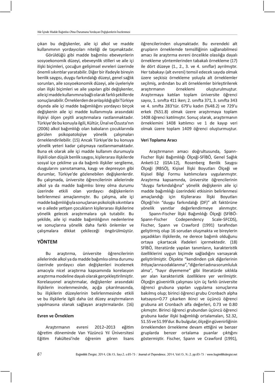 Diğer bir ifadeyle bireyin benlik saygısı, duygu farkındalığı düzeyi, genel sağlık sorunları, aile sosyoekonomik düzeyi, aile üyeleriyle olan ilişki biçimleri ve aile yapıları gibi değişkenler, aile