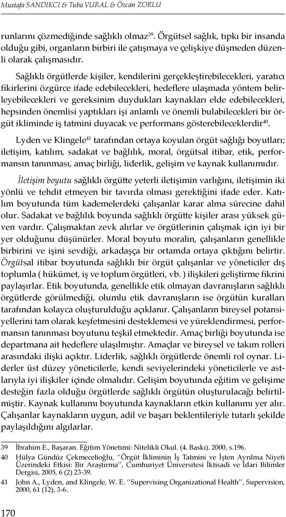 Sağlıklı örgütlerde kişiler, kendilerini gerçekleştirebilecekleri, yaratıcı fikirlerini özgürce ifade edebilecekleri, hedeflere ulaşmada yöntem belirleyebilecekleri ve gereksinim duydukları