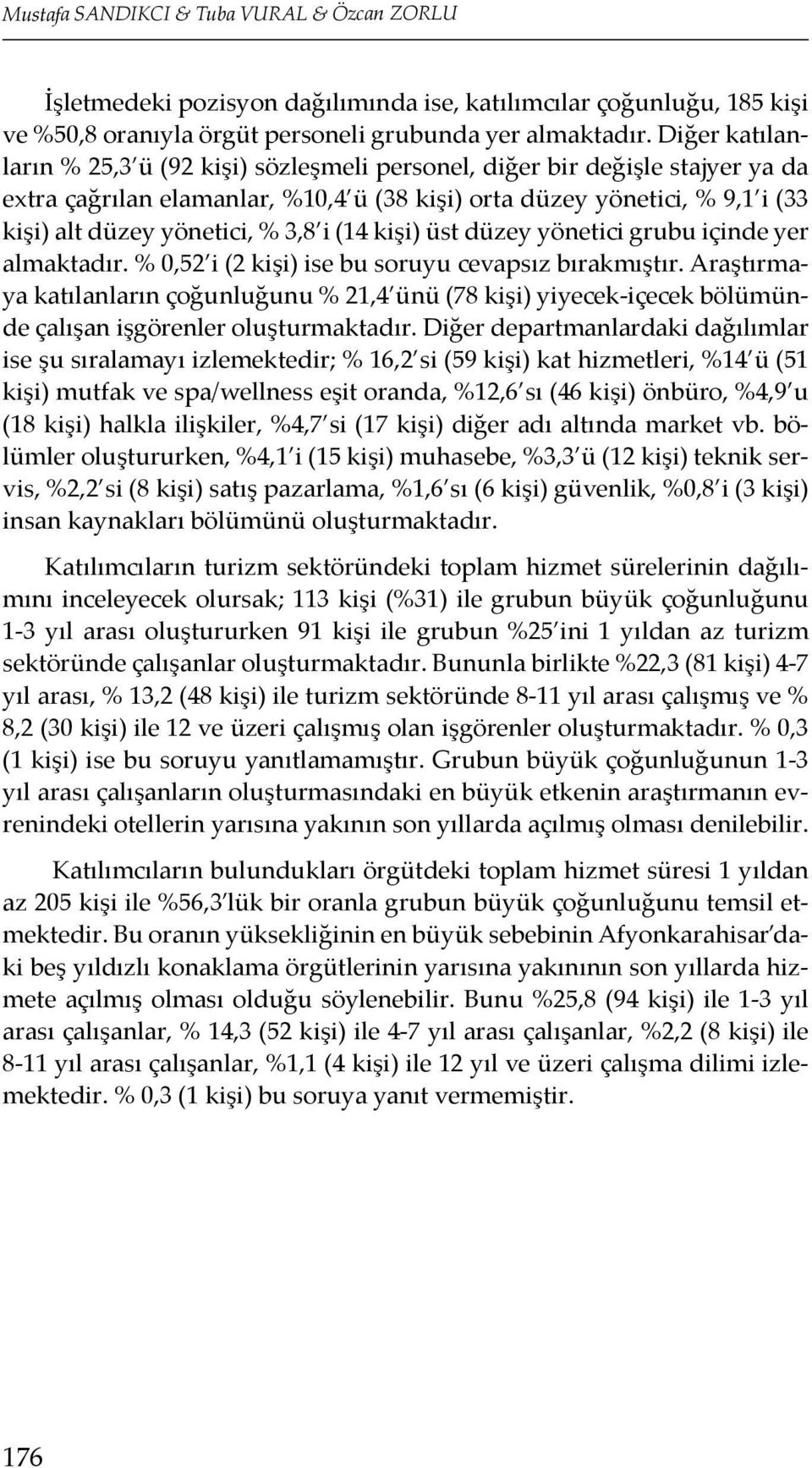 i (14 kişi) üst düzey yönetici grubu içinde yer almaktadır. % 0,52 i (2 kişi) ise bu soruyu cevapsız bırakmıştır.