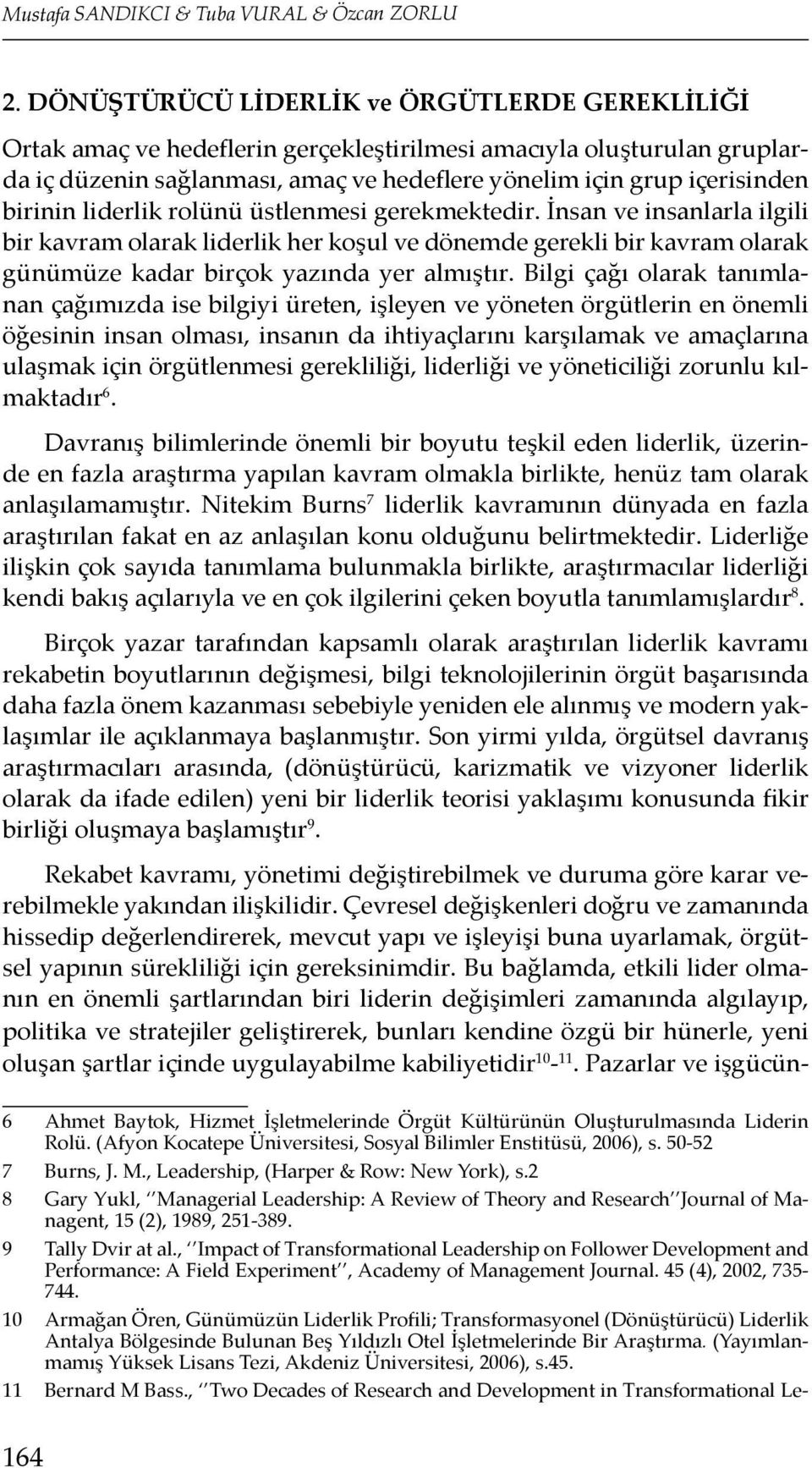 birinin liderlik rolünü üstlenmesi gerekmektedir. İnsan ve insanlarla ilgili bir kavram olarak liderlik her koşul ve dönemde gerekli bir kavram olarak günümüze kadar birçok yazında yer almıştır.