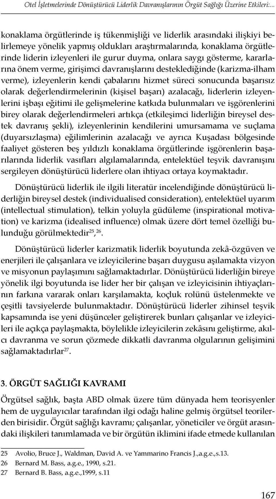 saygı gösterme, kararlarına önem verme, girişimci davranışlarını desteklediğinde (karizma-ilham verme), izleyenlerin kendi çabalarını hizmet süreci sonucunda başarısız olarak değerlendirmelerinin