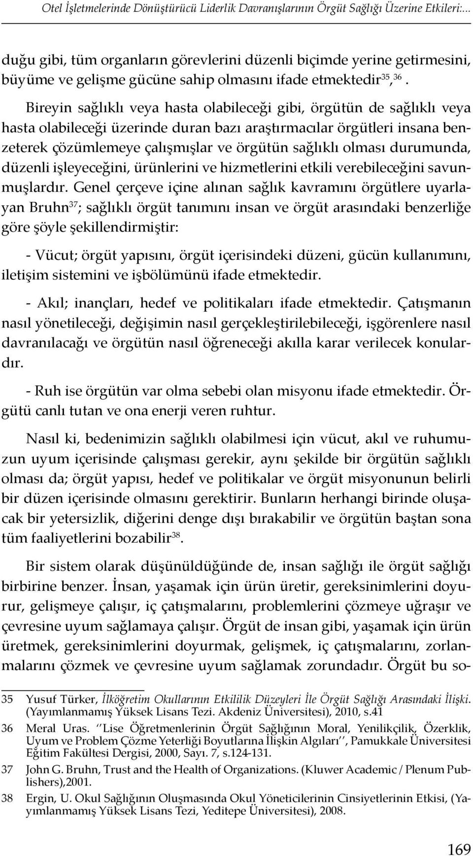 Bireyin sağlıklı veya hasta olabileceği gibi, örgütün de sağlıklı veya hasta olabileceği üzerinde duran bazı araştırmacılar örgütleri insana benzeterek çözümlemeye çalışmışlar ve örgütün sağlıklı