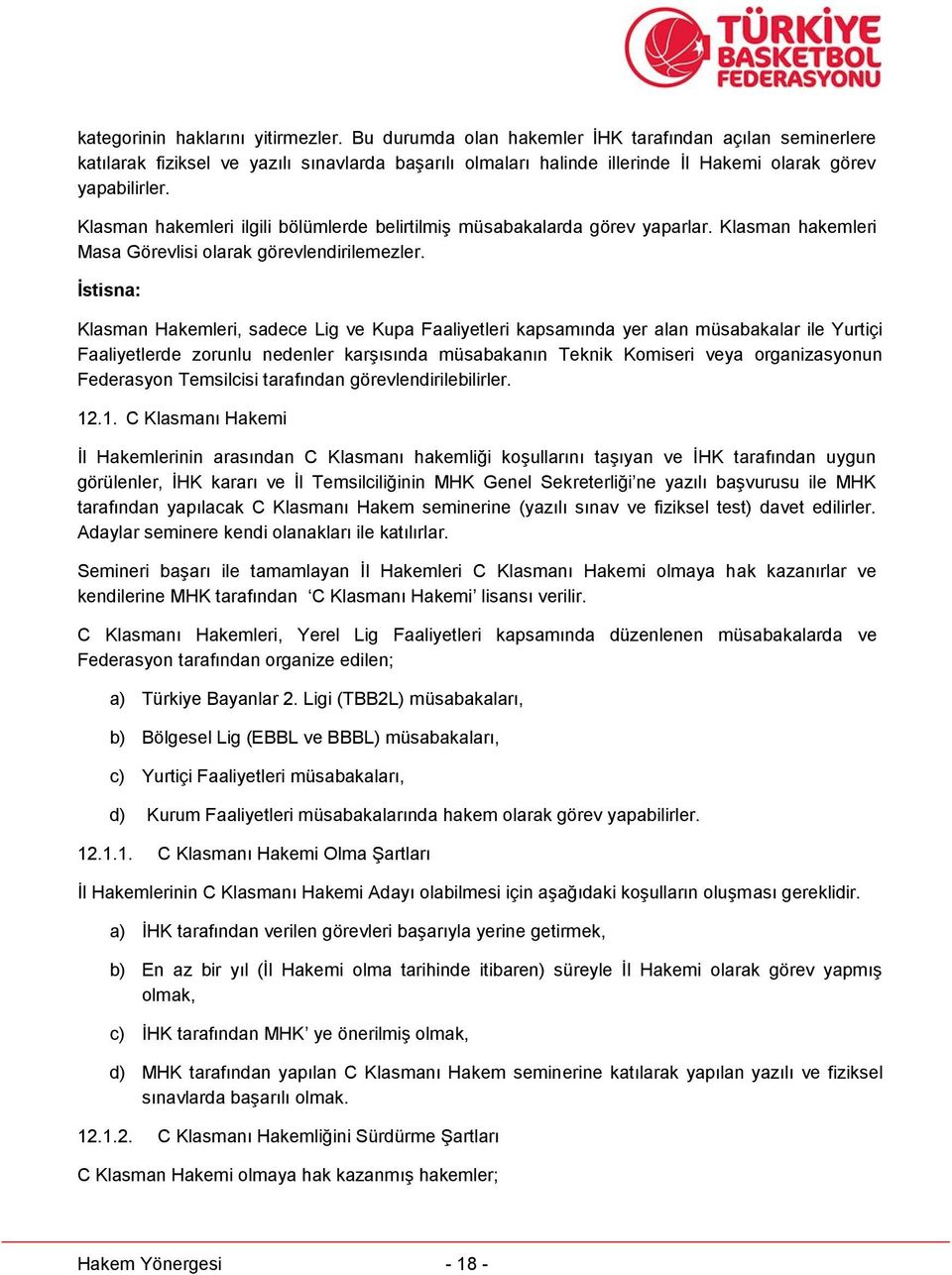 Klasman hakemleri ilgili bölümlerde belirtilmiş müsabakalarda görev yaparlar. Klasman hakemleri Masa Görevlisi olarak görevlendirilemezler.