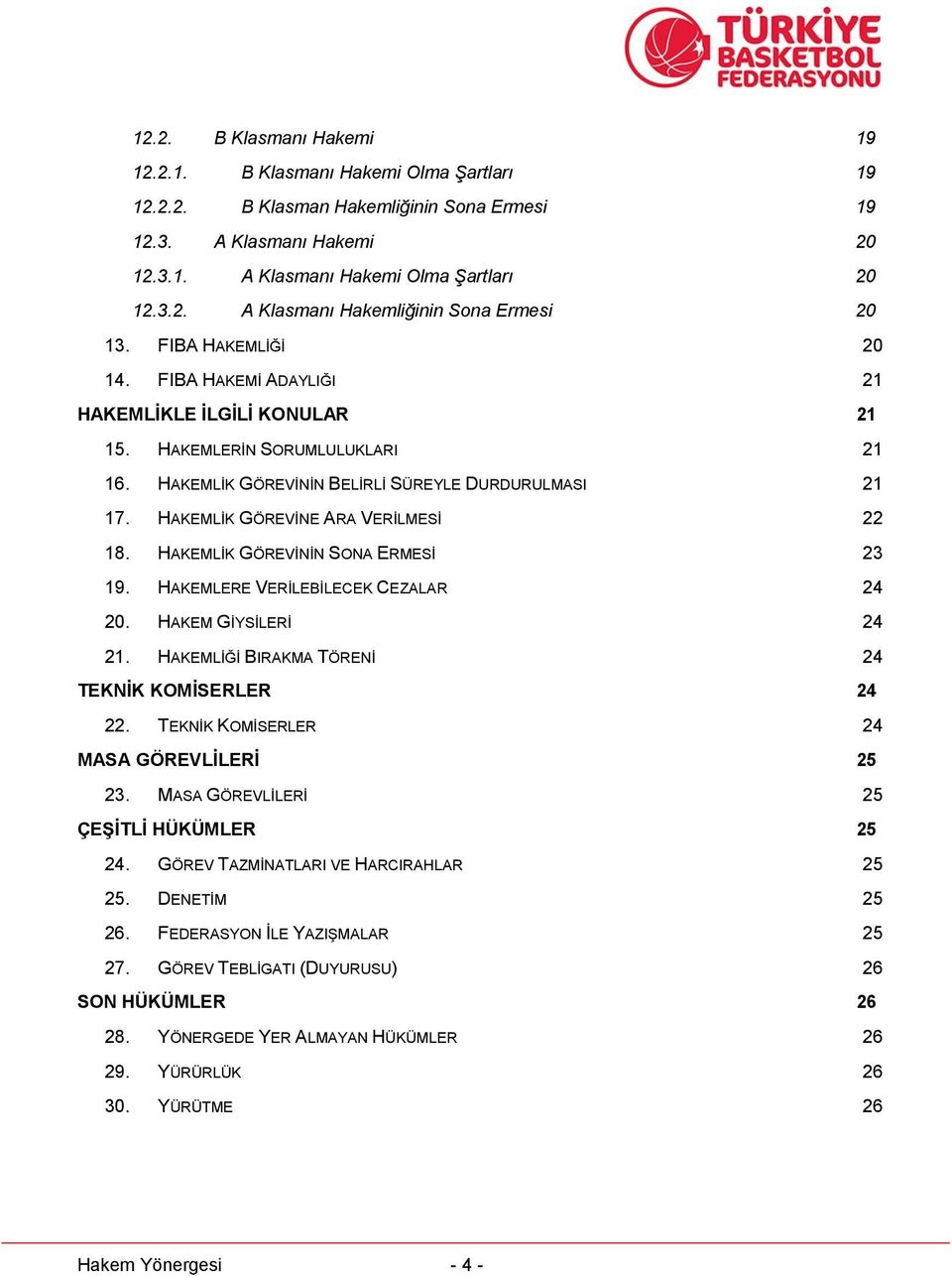 HAKEMLİK GÖREVİNE ARA VERİLMESİ 22 18. HAKEMLİK GÖREVİNİN SONA ERMESİ 23 19. HAKEMLERE VERİLEBİLECEK CEZALAR 24 20. HAKEM GİYSİLERİ 24 21. HAKEMLİĞİ BIRAKMA TÖRENİ 24 TEKNİK KOMİSERLER 24 22.