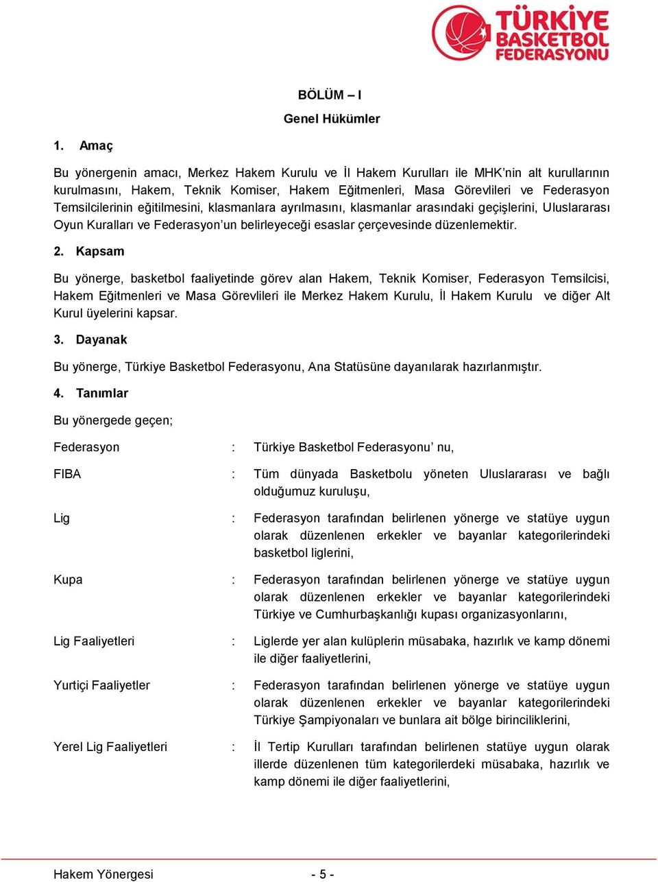 eğitilmesini, klasmanlara ayrılmasını, klasmanlar arasındaki geçişlerini, Uluslararası Oyun Kuralları ve Federasyon un belirleyeceği esaslar çerçevesinde düzenlemektir. 2.