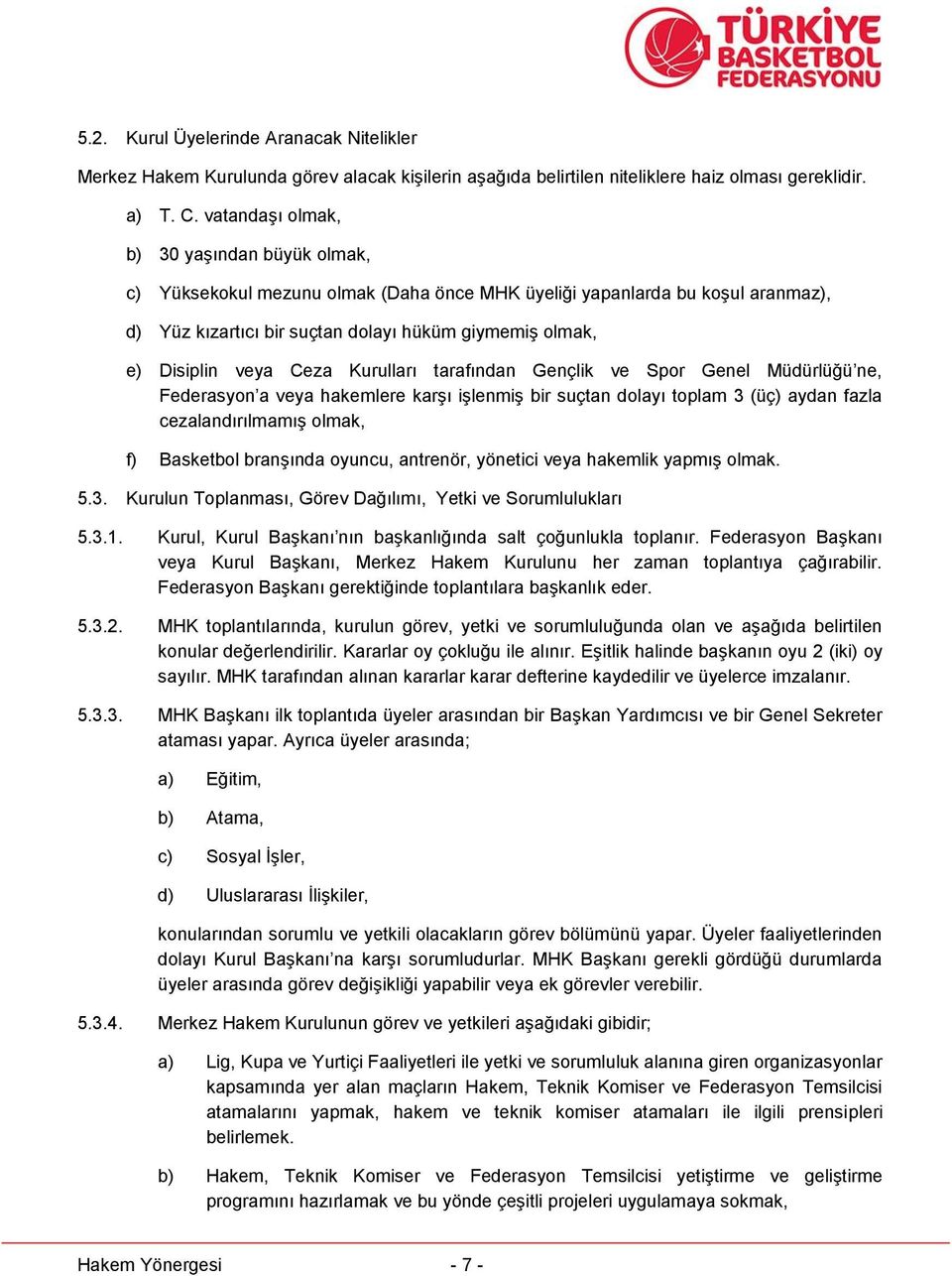 Ceza Kurulları tarafından Gençlik ve Spor Genel Müdürlüğü ne, Federasyon a veya hakemlere karşı işlenmiş bir suçtan dolayı toplam 3 (üç) aydan fazla cezalandırılmamış olmak, f) Basketbol branşında