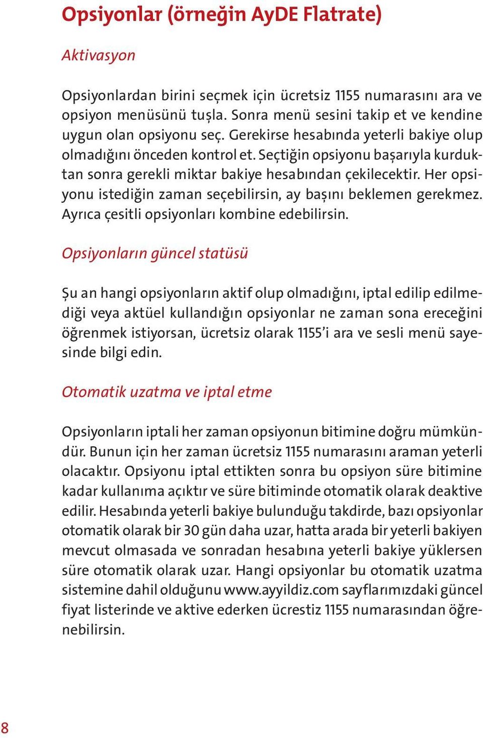 Her opsiyonu istediğin zaman seçebilirsin, ay başını beklemen gerekmez. Ayrıca çesitli opsiyonları kombine edebilirsin.