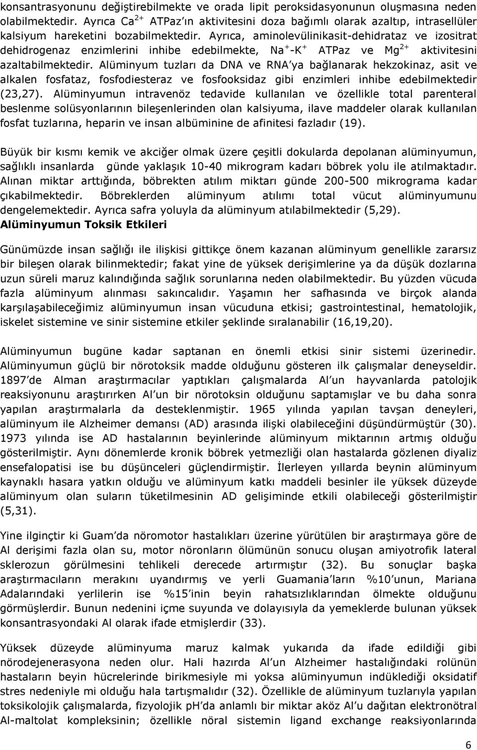 Ayrıca, aminolevülinikasit-dehidrataz ve izositrat dehidrogenaz enzimlerini inhibe edebilmekte, Na + -K + ATPaz ve Mg 2+ aktivitesini azaltabilmektedir.