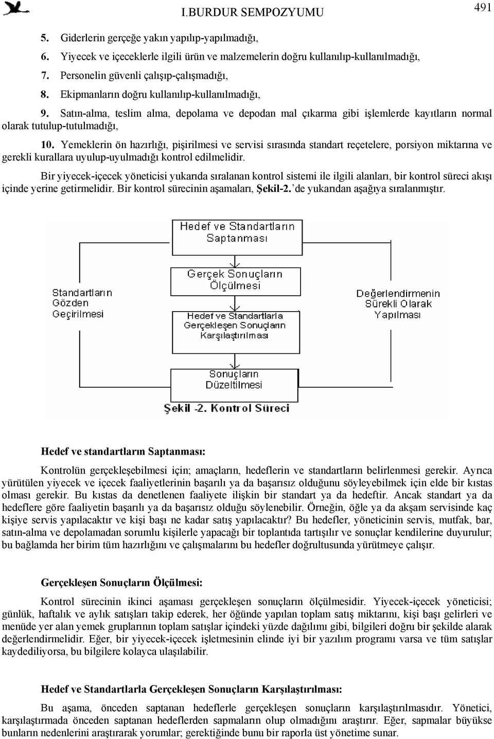 Yemeklerin ön hazırlığı, pişirilmesi ve servisi sırasında standart reçetelere, porsiyon miktarına ve gerekli kurallara uyulup-uyulmadığı kontrol edilmelidir.