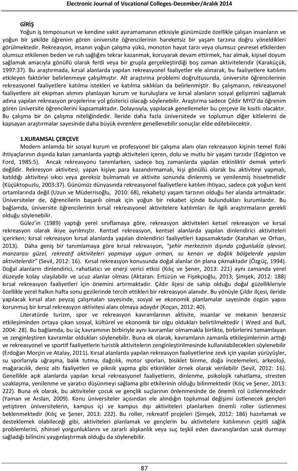 Rekreasyon, insanın yoğun çalışma yükü, monoton hayat tarzı veya olumsuz çevresel etkilerden olumsuz etkilenen beden ve ruh sağlığını tekrar kazanmak, koruyarak devam ettirmek, haz almak, kişisel