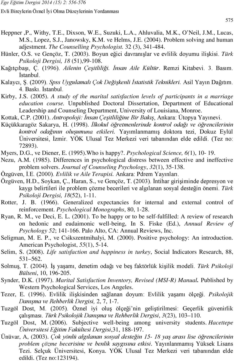 Ailenin Çeşitliliği. İnsan Aile Kültür. Remzi Kitabevi. 3. Basım. İstanbul. Kalaycı, Ş. (2009). Spss Uygulamalı Çok Değişkenli İstatistik Teknikleri. Asil Yayın Dağıtım. 4. Baskı. İstanbul. Kirby, J.