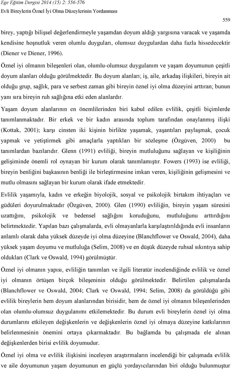 Bu doyum alanları; iş, aile, arkadaş ilişkileri, bireyin ait olduğu grup, sağlık, para ve serbest zaman gibi bireyin öznel iyi olma düzeyini arttıran; bunun yanı sıra bireyin ruh sağlığına etki eden