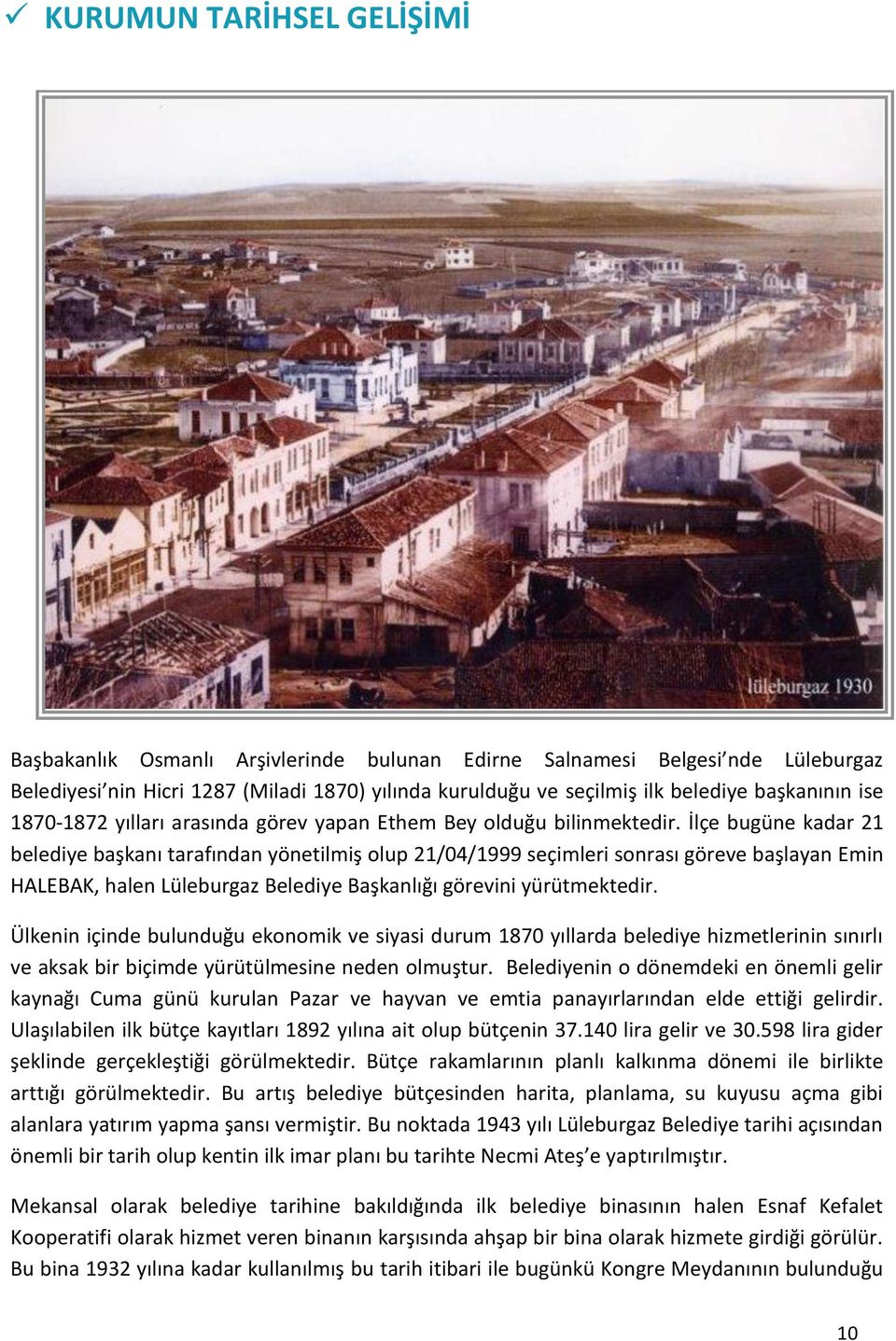 İlçe bugüne kadar 21 belediye başkanı tarafından yönetilmiş olup 21/04/1999 seçimleri sonrası göreve başlayan Emin HALEBAK, halen Lüleburgaz Belediye Başkanlığı görevini yürütmektedir.