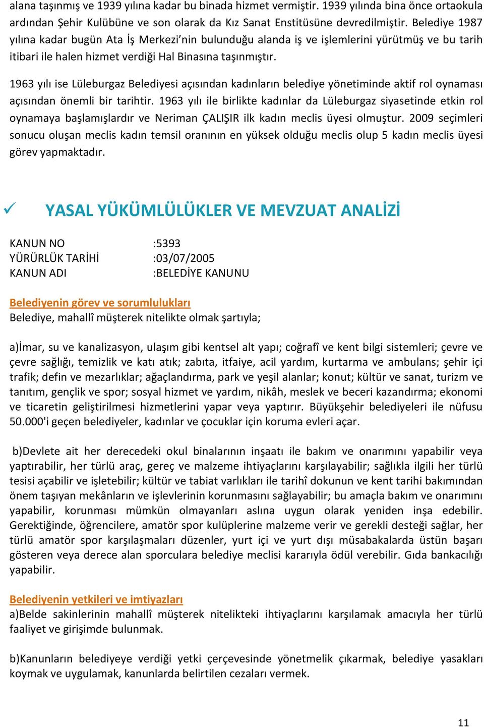 1963 yılı ise Lüleburgaz Belediyesi açısından kadınların belediye yönetiminde aktif rol oynaması açısından önemli bir tarihtir.