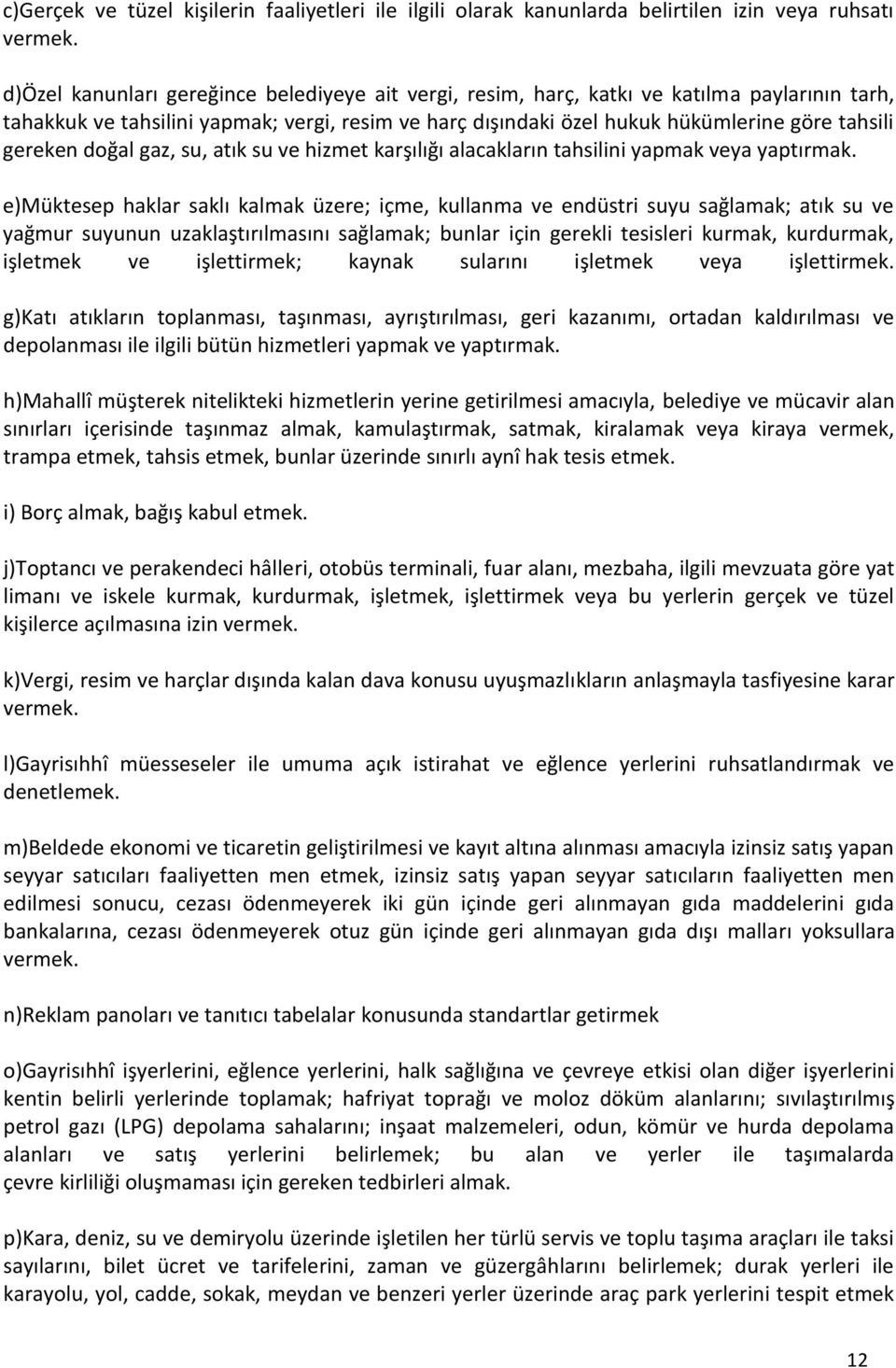 gereken doğal gaz, su, atık su ve hizmet karşılığı alacakların tahsilini yapmak veya yaptırmak.