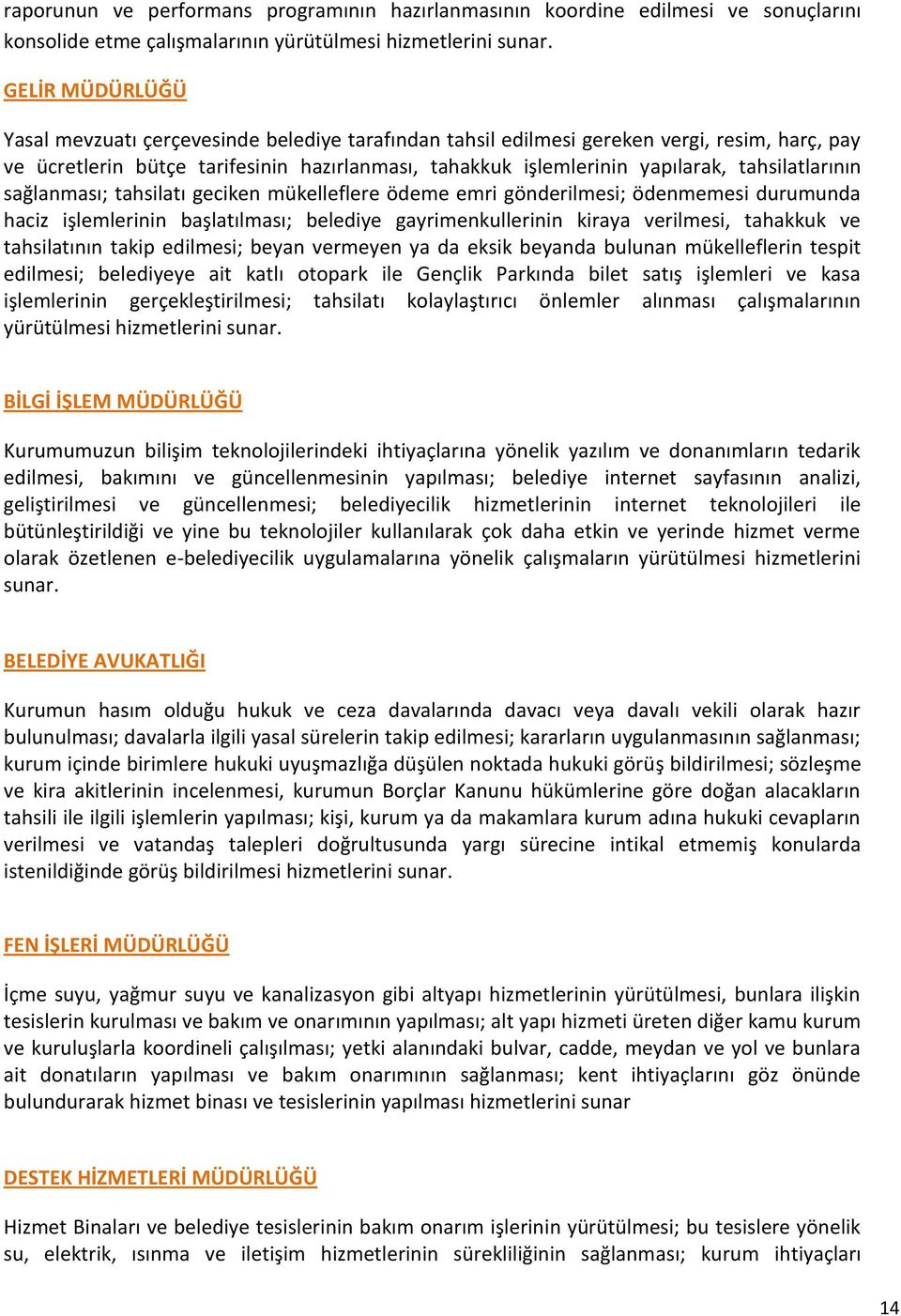 tahsilatlarının sağlanması; tahsilatı geciken mükelleflere ödeme emri gönderilmesi; ödenmemesi durumunda haciz işlemlerinin başlatılması; belediye gayrimenkullerinin kiraya verilmesi, tahakkuk ve