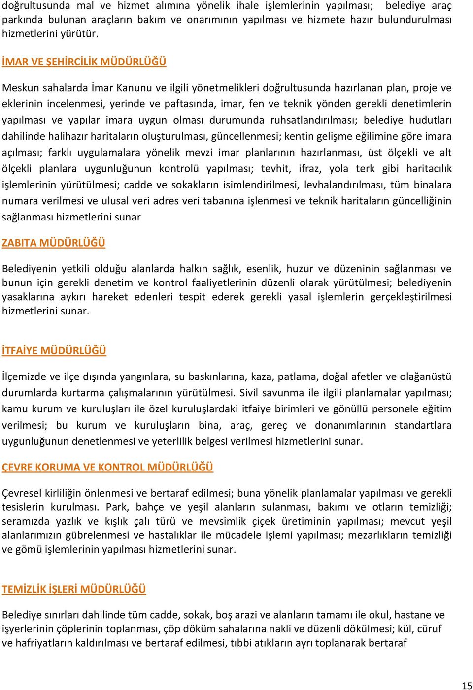 gerekli denetimlerin yapılması ve yapılar imara uygun olması durumunda ruhsatlandırılması; belediye hudutları dahilinde halihazır haritaların oluşturulması, güncellenmesi; kentin gelişme eğilimine