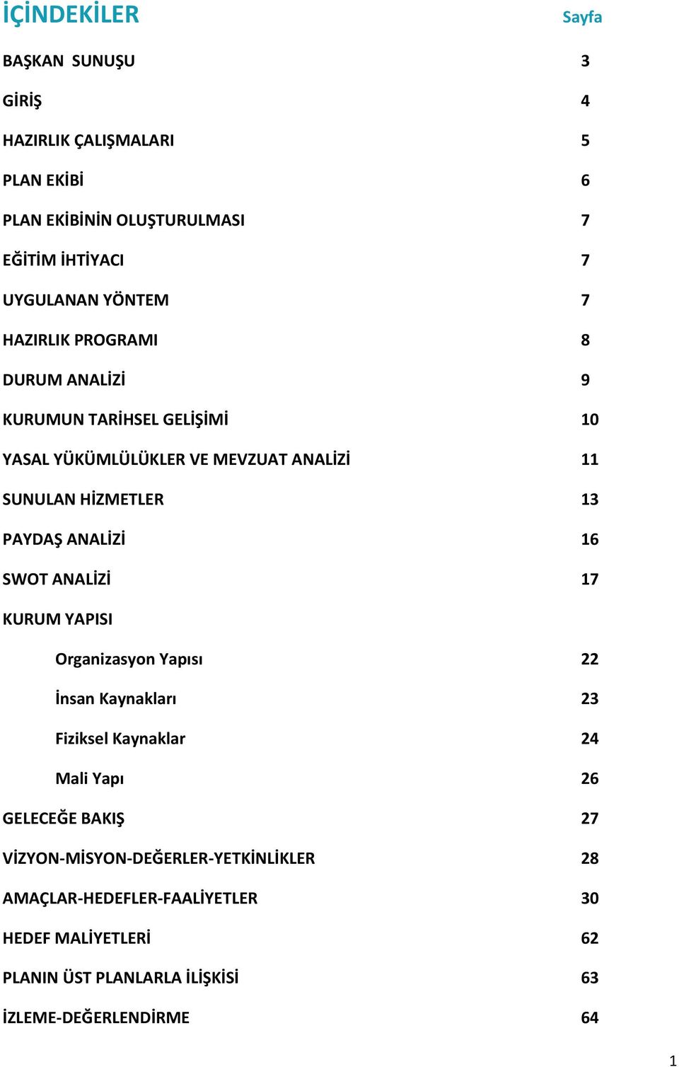 PAYDAŞ ANALİZİ 16 SWOT ANALİZİ 17 KURUM YAPISI Organizasyon Yapısı 22 İnsan Kaynakları 23 Fiziksel Kaynaklar 24 Mali Yapı 26 GELECEĞE BAKIŞ