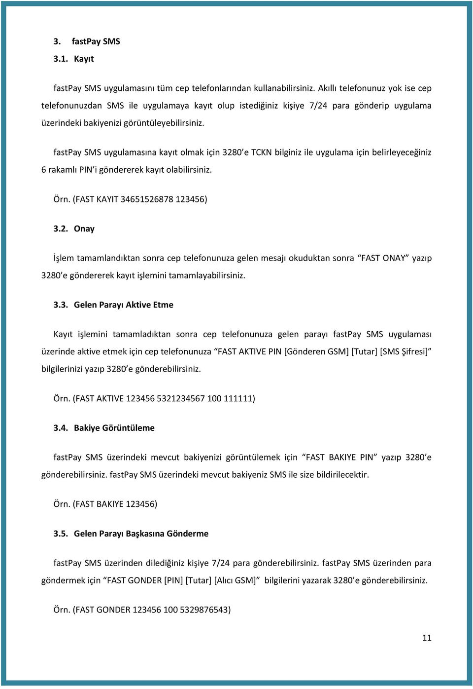 fastpay SMS uygulamasına kayıt olmak için 3280 e TCKN bilginiz ile uygulama için belirleyeceğiniz 6 rakamlı PIN i göndererek kayıt olabilirsiniz. Örn. (FAST KAYIT 34651526878 123456) 3.2. Onay İşlem tamamlandıktan sonra cep telefonunuza gelen mesajı okuduktan sonra FAST ONAY yazıp 3280 e göndererek kayıt işlemini tamamlayabilirsiniz.