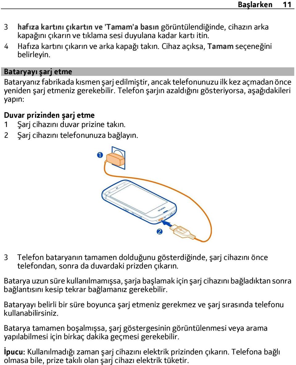 Telefon şarjın azaldığını gösteriyorsa, aşağıdakileri yapın: Duvar prizinden şarj etme 1 Şarj cihazını duvar prizine takın. 2 Şarj cihazını telefonunuza bağlayın.