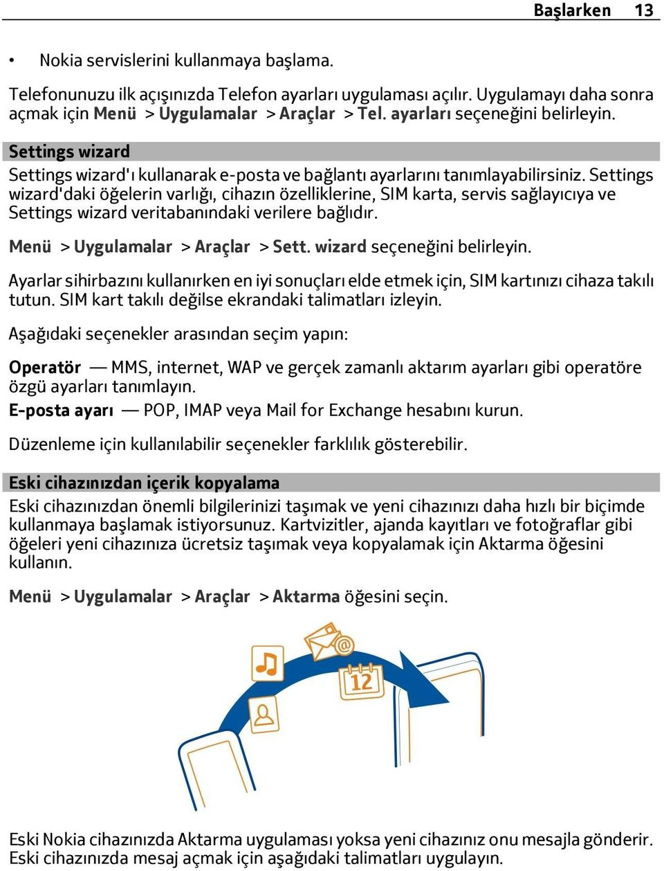 Settings wizard'daki öğelerin varlığı, cihazın özelliklerine, SIM karta, servis sağlayıcıya ve Settings wizard veritabanındaki verilere bağlıdır. Menü > Uygulamalar > Araçlar > Sett.