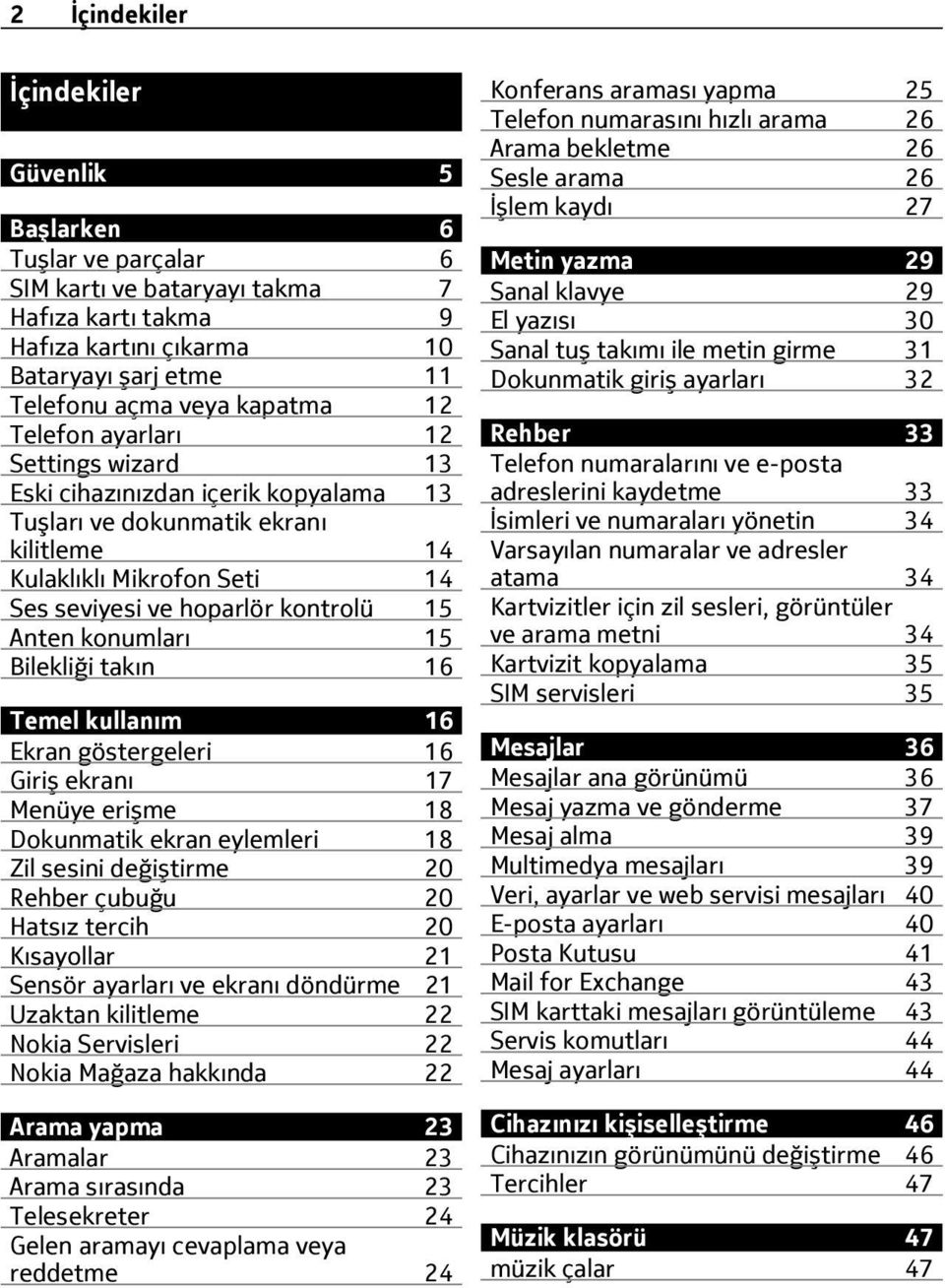 konumları 15 Bilekliği takın 16 Temel kullanım 16 Ekran göstergeleri 16 Giriş ekranı 17 Menüye erişme 18 Dokunmatik ekran eylemleri 18 Zil sesini değiştirme 20 Rehber çubuğu 20 Hatsız tercih 20