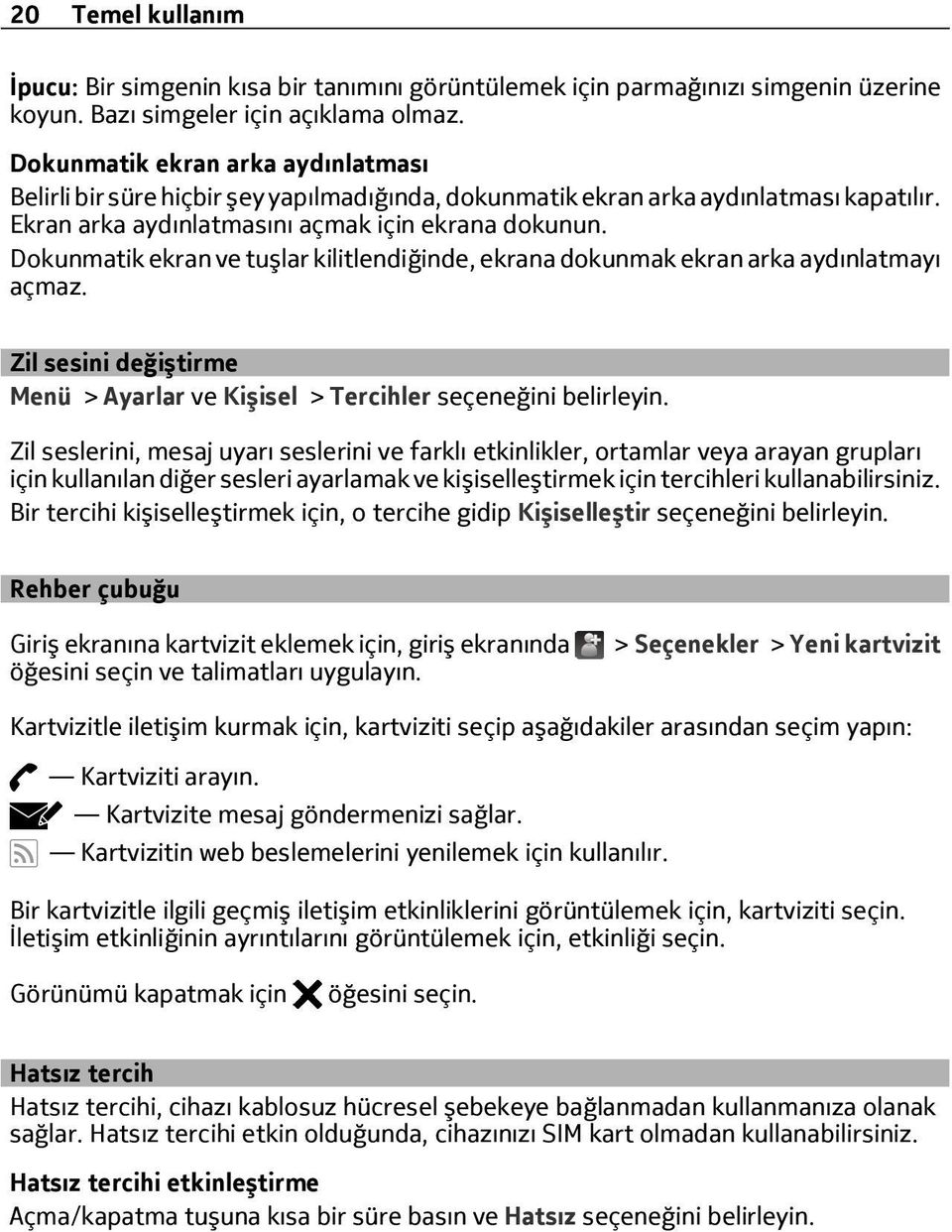 Dokunmatik ekran ve tuşlar kilitlendiğinde, ekrana dokunmak ekran arka aydınlatmayı açmaz. Zil sesini değiştirme Menü > Ayarlar ve Kişisel > Tercihler seçeneğini belirleyin.