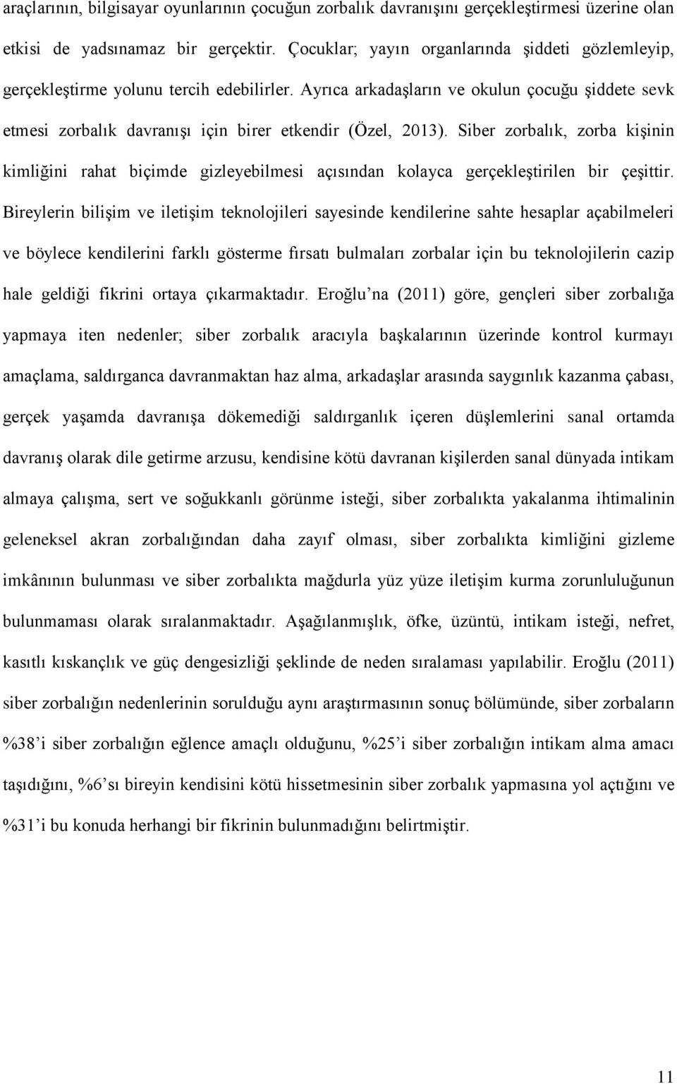 Ayrıca arkadaşların ve okulun çocuğu şiddete sevk etmesi zorbalık davranışı için birer etkendir (Özel, 2013).