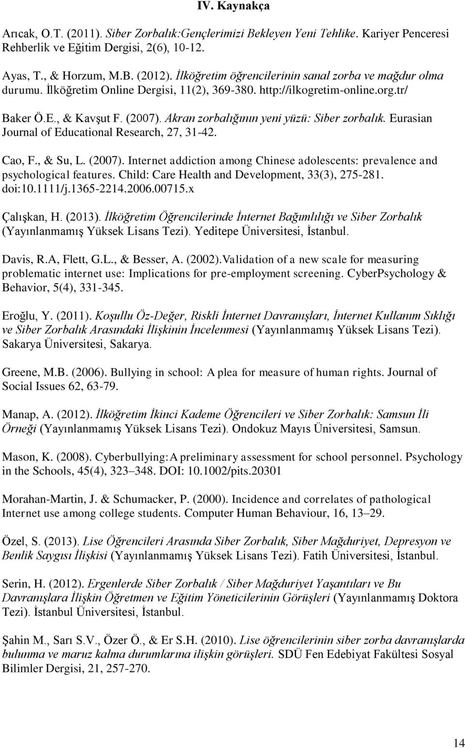 Akran zorbalığının yeni yüzü: Siber zorbalık. Eurasian Journal of Educational Research, 27, 31-42. Cao, F., & Su, L. (2007).