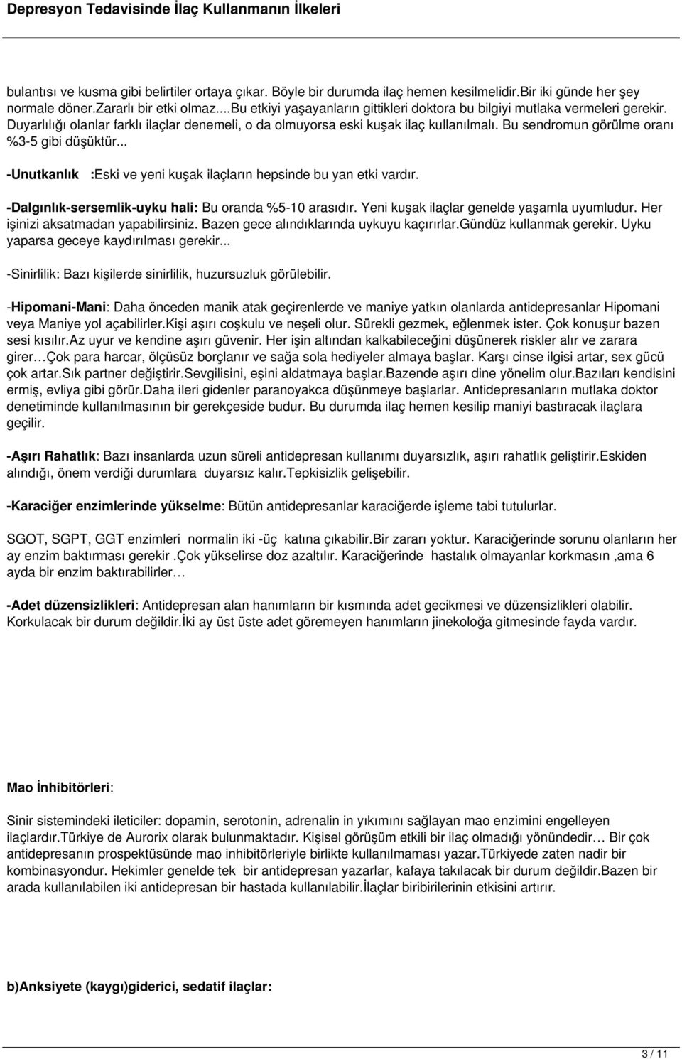 Bu sendromun görülme oranı %3-5 gibi düşüktür... -Unutkanlık :Eski ve yeni kuşak ilaçların hepsinde bu yan etki vardır. -Dalgınlık-sersemlik-uyku hali: Bu oranda %5-10 arasıdır.