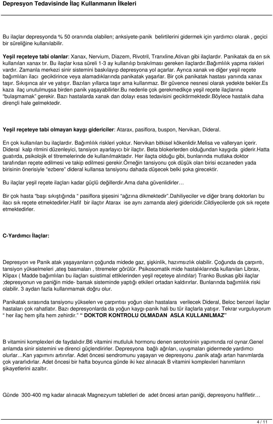 Bu ilaçlar kısa süreli 1-3 ay kullanılıp bırakılması gereken ilaçlardır.bağımlılık yapma riskleri vardır. Zamanla merkezi sinir sistemini baskılayıp depresyona yol açarlar.