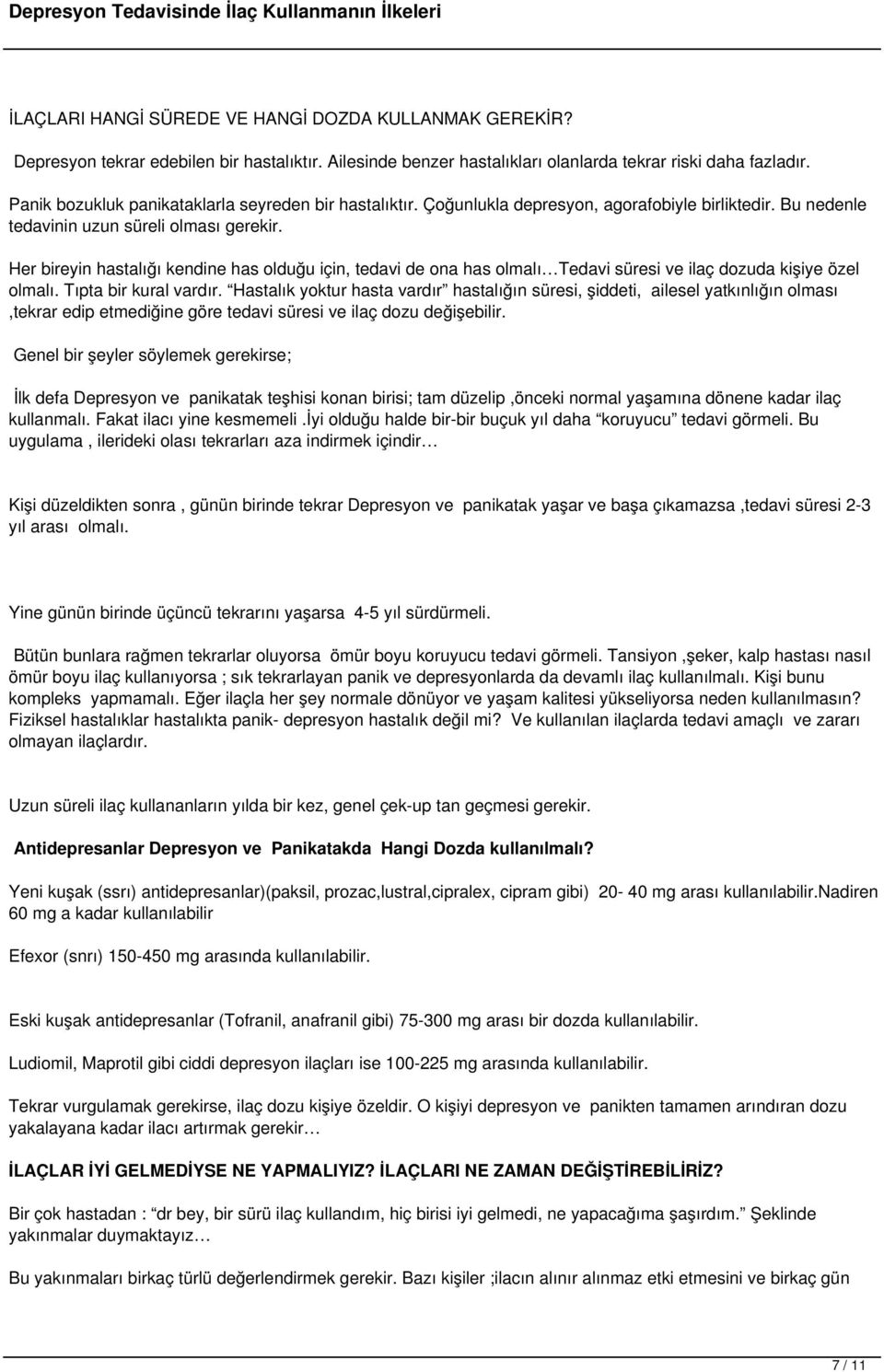 Her bireyin hastalığı kendine has olduğu için, tedavi de ona has olmalı Tedavi süresi ve ilaç dozuda kişiye özel olmalı. Tıpta bir kural vardır.