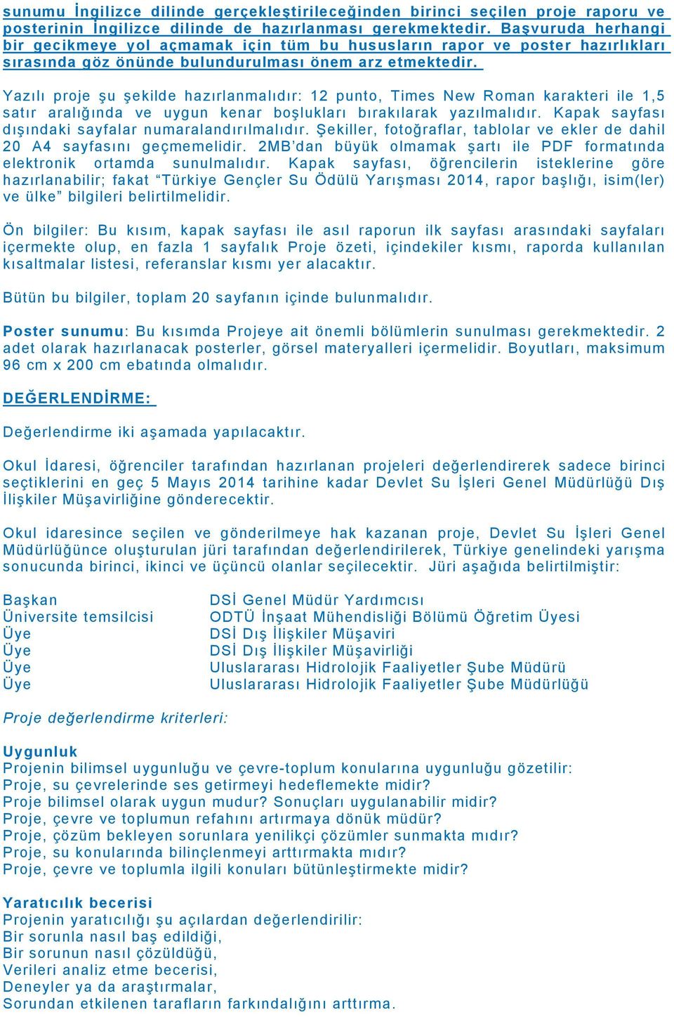 Yazılı proje şu şekilde hazırlanmalıdır: 12 punto, Times New Roman karakteri ile 1,5 satır aralığında ve uygun kenar boşlukları bırakılarak yazılmalıdır.