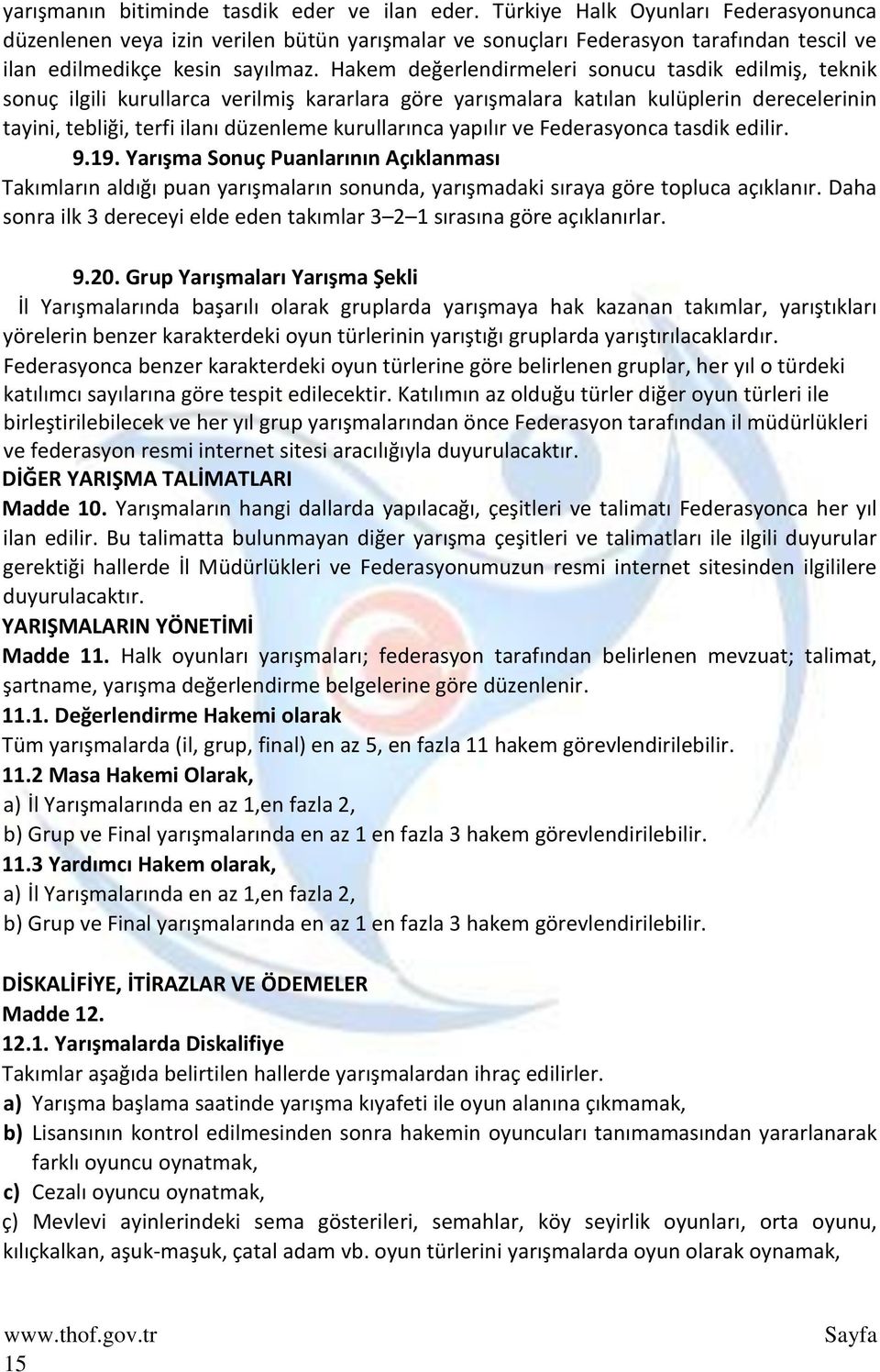 Hakem değerlendirmeleri sonucu tasdik edilmiş, teknik sonuç ilgili kurullarca verilmiş kararlara göre yarışmalara katılan kulüplerin derecelerinin tayini, tebliği, terfi ilanı düzenleme kurullarınca